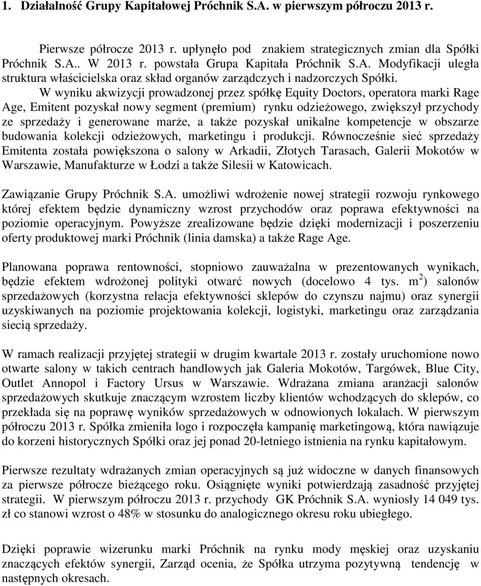 W wyniku akwizycji prowadzonej przez spółkę Equity Doctors, operatora marki Rage Age, Emitent pozyskał nowy segment (premium) rynku odzieżowego, zwiększył przychody ze sprzedaży i generowane marże, a