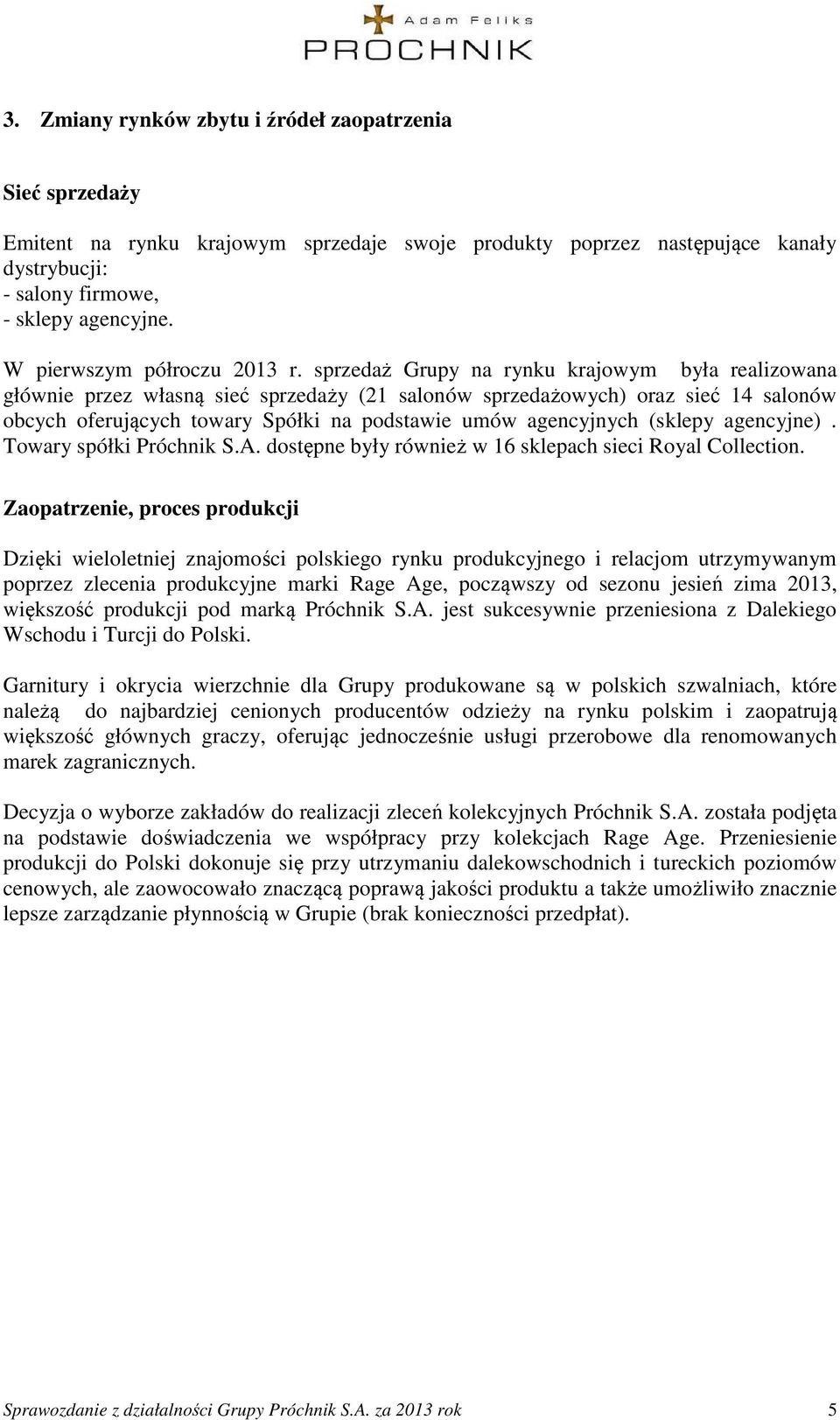 sprzedaż Grupy na rynku krajowym była realizowana głównie przez własną sieć sprzedaży (21 salonów sprzedażowych) oraz sieć 14 salonów obcych oferujących towary Spółki na podstawie umów agencyjnych