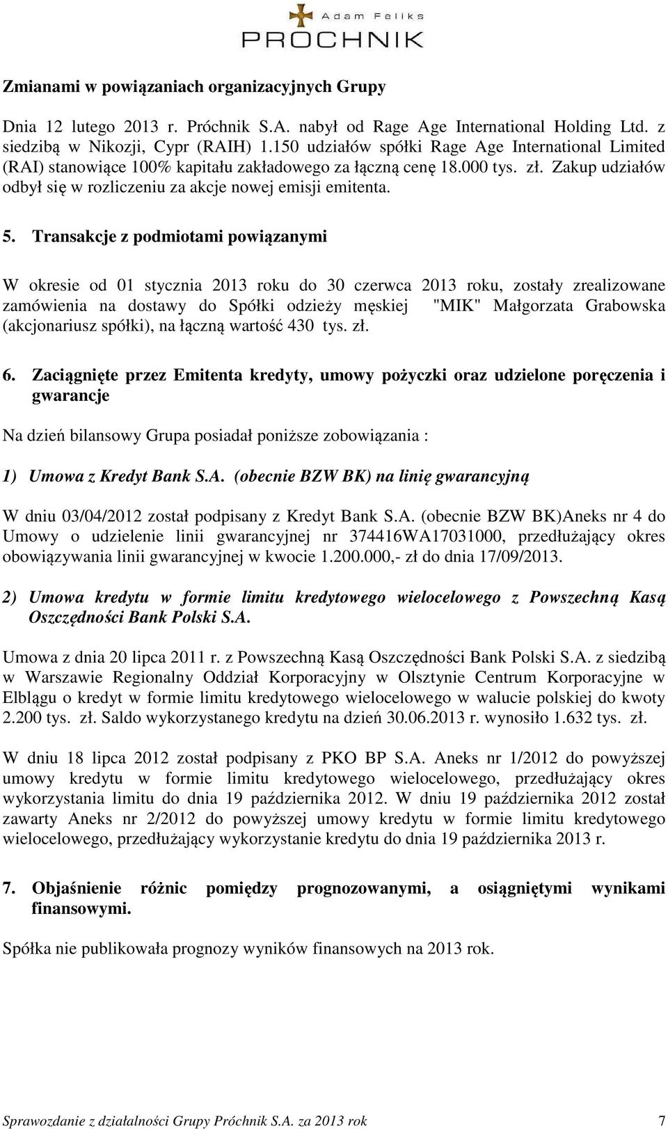 Transakcje z podmiotami powiązanymi W okresie od 01 stycznia 2013 roku do 30 czerwca 2013 roku, zostały zrealizowane zamówienia na dostawy do Spółki odzieży męskiej "MIK" Małgorzata Grabowska