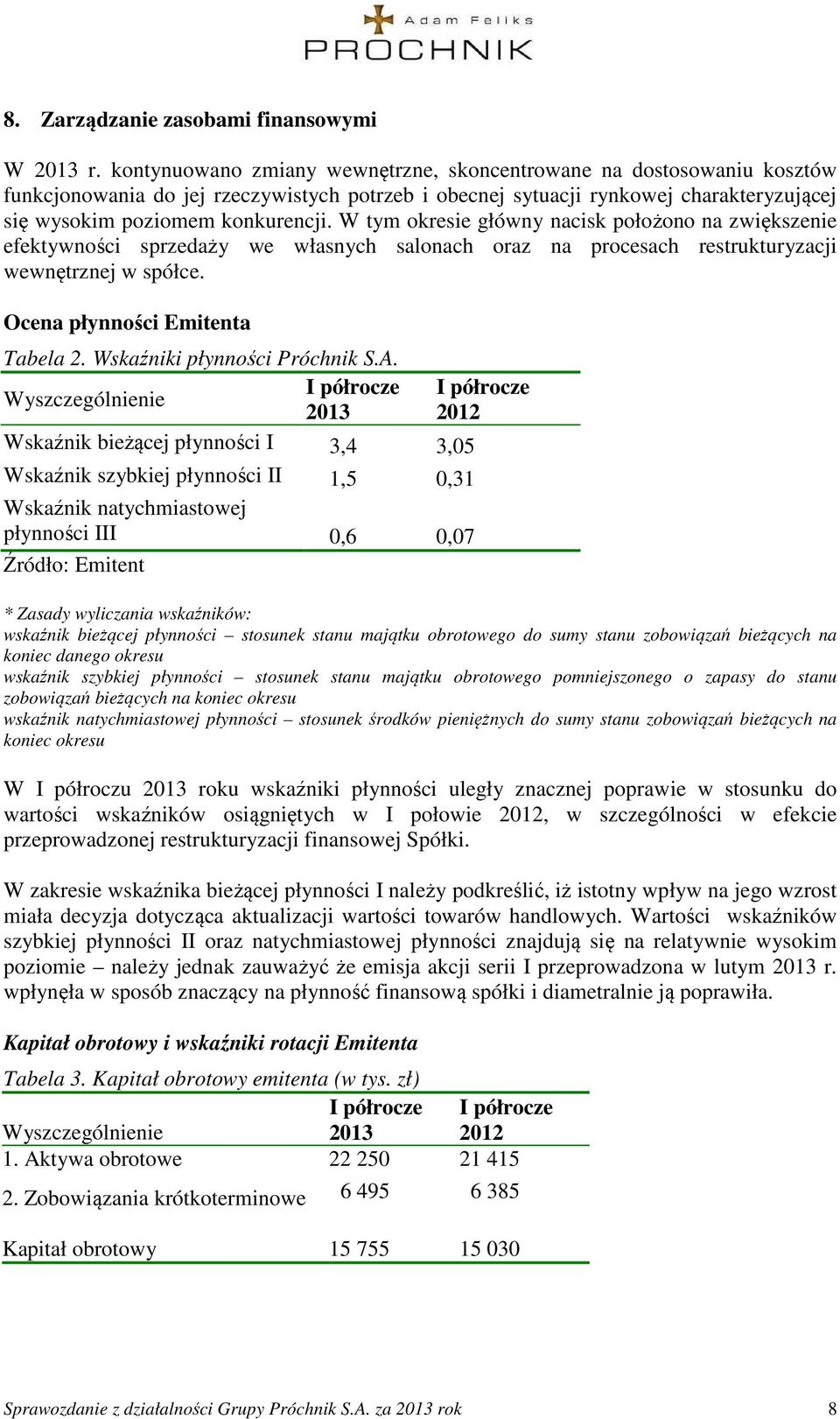 W tym okresie główny nacisk położono na zwiększenie efektywności sprzedaży we własnych salonach oraz na procesach restrukturyzacji wewnętrznej w spółce. Ocena płynności Emitenta Tabela 2.