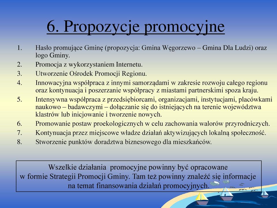 Intensywna współpraca z przedsiębiorcami, organizacjami, instytucjami, placówkami naukowo badawczymi dołączanie się do istniejących na terenie województwa klastrów lub inicjowanie i tworzenie nowych.