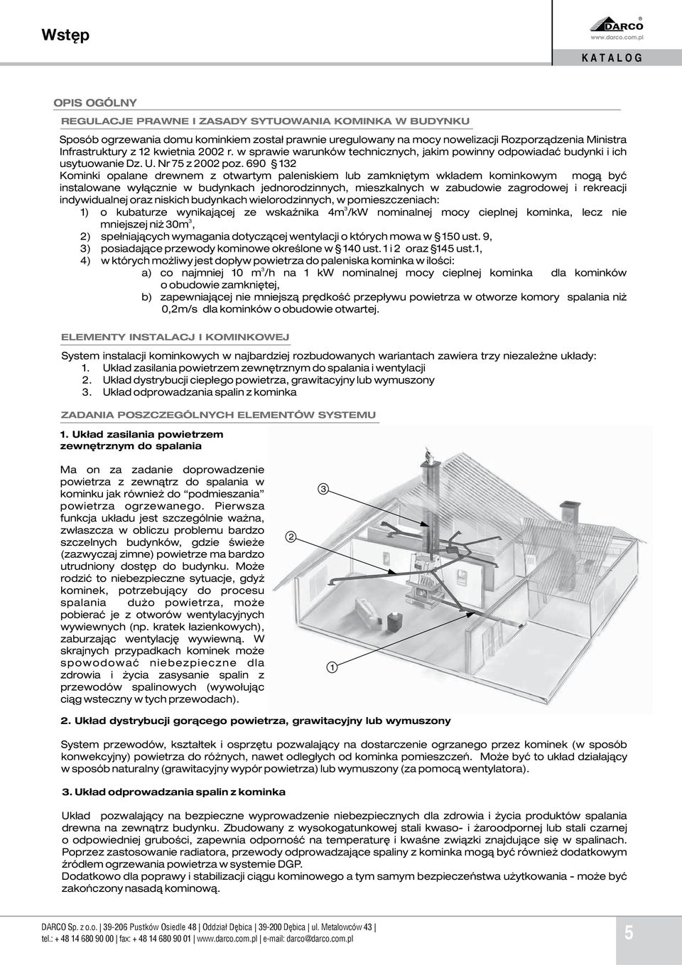 690 132 Kominki opalane drewnem z otwartym paleniskiem lub zamkniêtym wk³adem kominkowym mog¹ byæ instalowane wy³¹cznie w budynkach jednorodzinnych, mieszkalnych w zabudowie zagrodowej i rekreacji