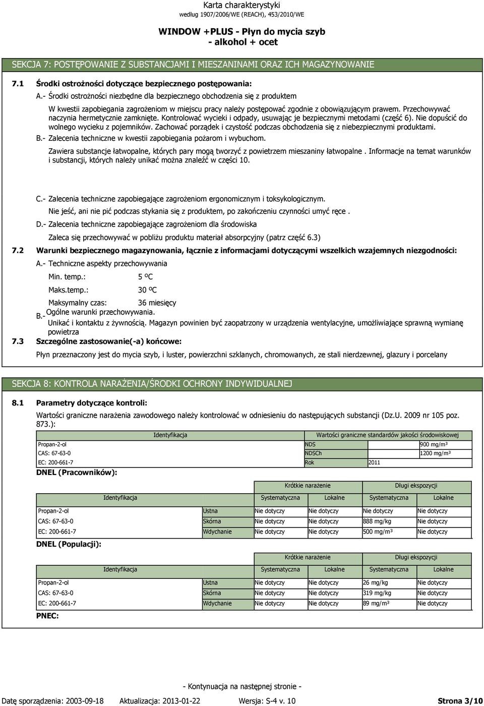 Przechowywać naczynia hermetycznie zamknięte. Kontrolować wycieki i odpady, usuwając je bezpiecznymi metodami (część 6). Nie dopuścić do wolnego wycieku z pojemników.