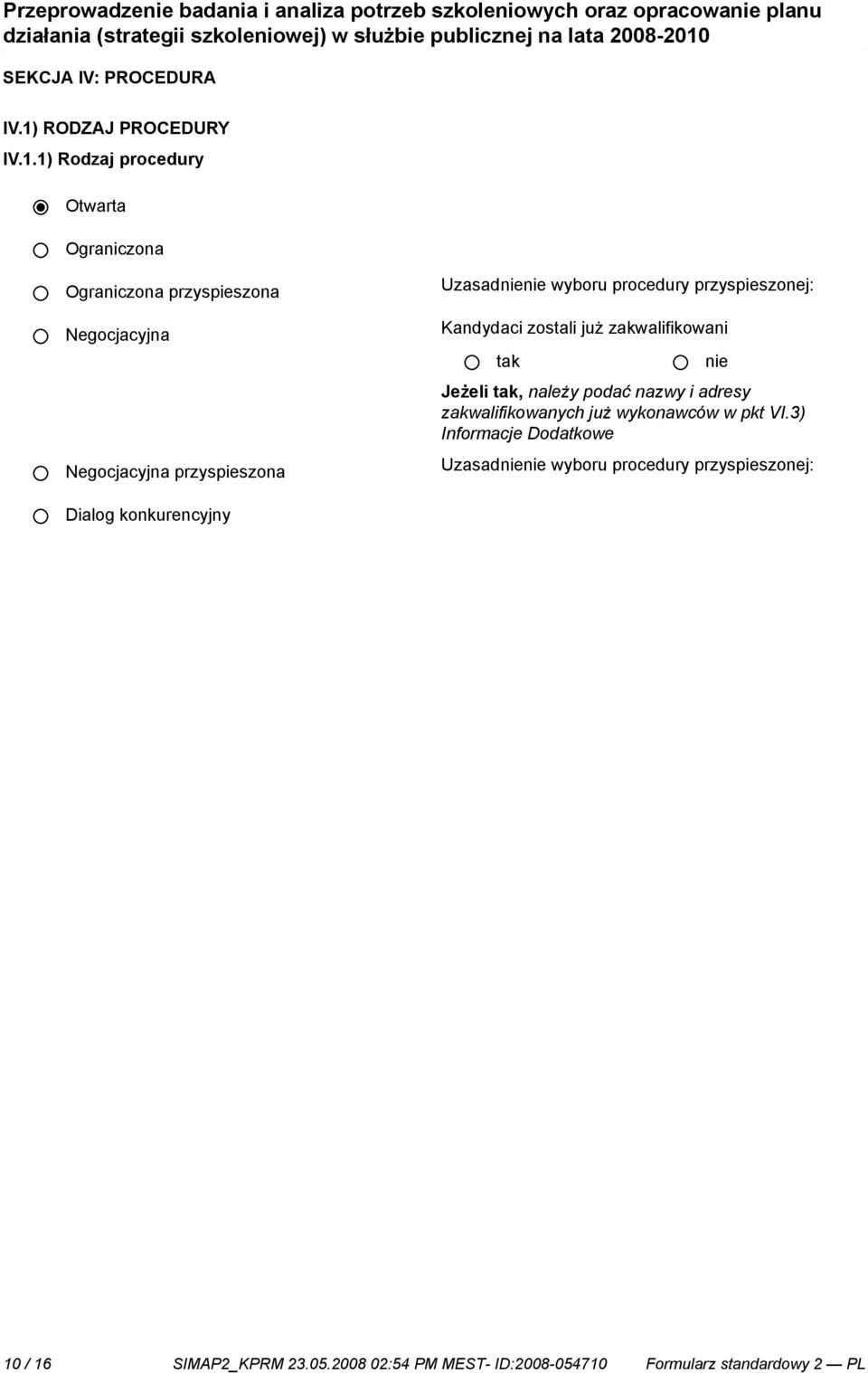 1) Rodzaj procedury Otwarta Ograniczona Ograniczona przyspieszona Negocjacyjna Negocjacyjna przyspieszona Uzasad wyboru