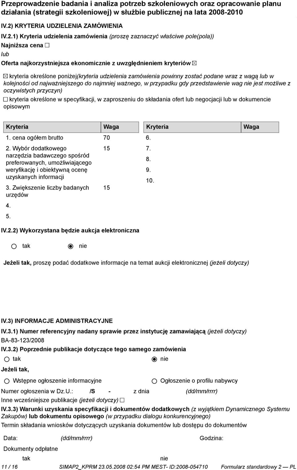 przyczyn) kryteria określone w specyfikacji, w zaproszeniu do składania ofert lub negocjacji lub w dokumencie opisowym Kryteria Waga Kryteria Waga 1. cena ogółem brutto 70 6. 2.