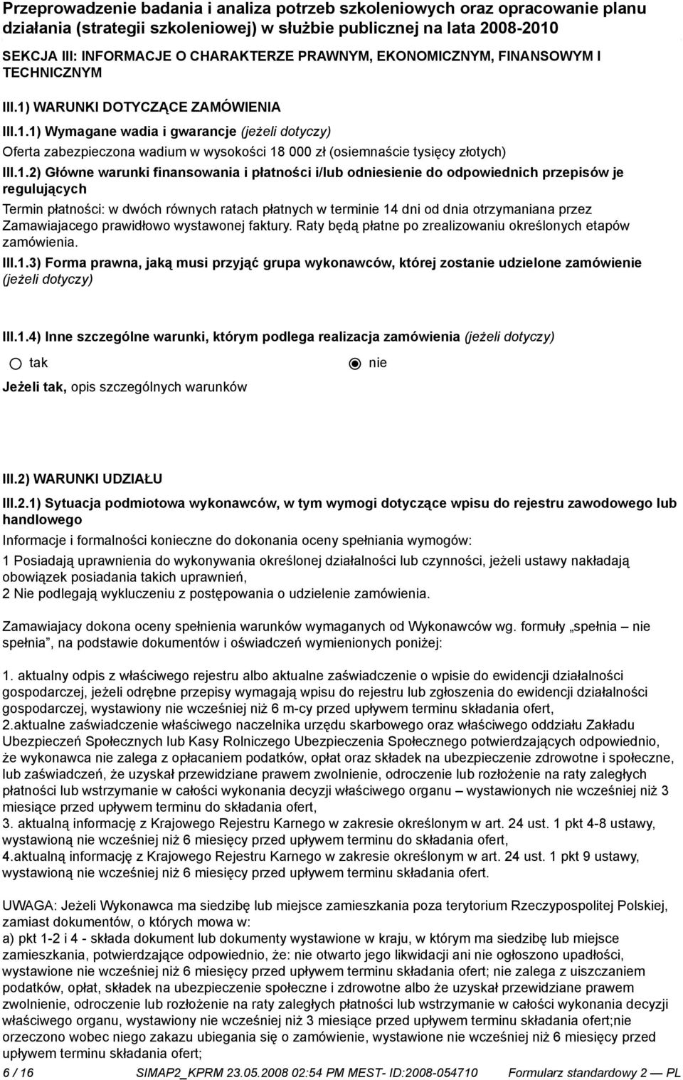 1) Wymagane wadia i gwarancje (jeżeli dotyczy) Oferta zabezpieczona wadium w wysokości 18 000 zł (osiemnaście tysięcy złotych) III.1.2) Główne warunki finansowania i płatności i/lub odsie do