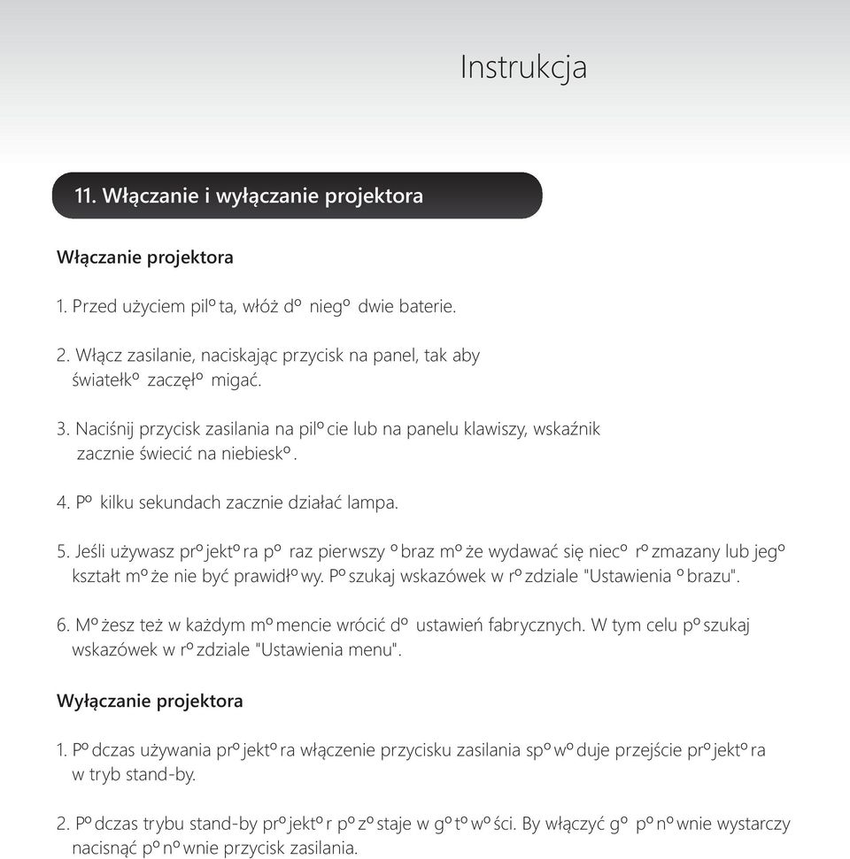 Jeœli u ywasz projektora po raz pierwszy obraz mo e wydawaæ siê nieco rozmazany lub jego kszta³t mo e nie byæ prawid³owy. Poszukaj wskazówek w rozdziale "Ustawienia obrazu". 6.