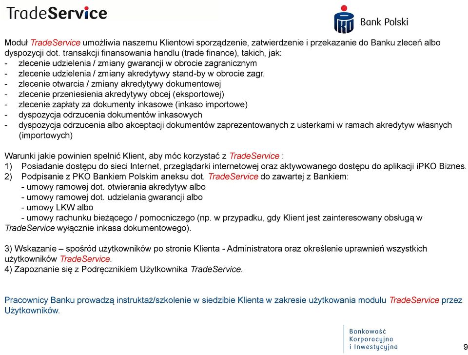 - zlecenie otwarcia / zmiany akredytywy dokumentowej - zlecenie przeniesienia akredytywy obcej (eksportowej) - zlecenie zapłaty za dokumenty inkasowe (inkaso importowe) - dyspozycja odrzucenia