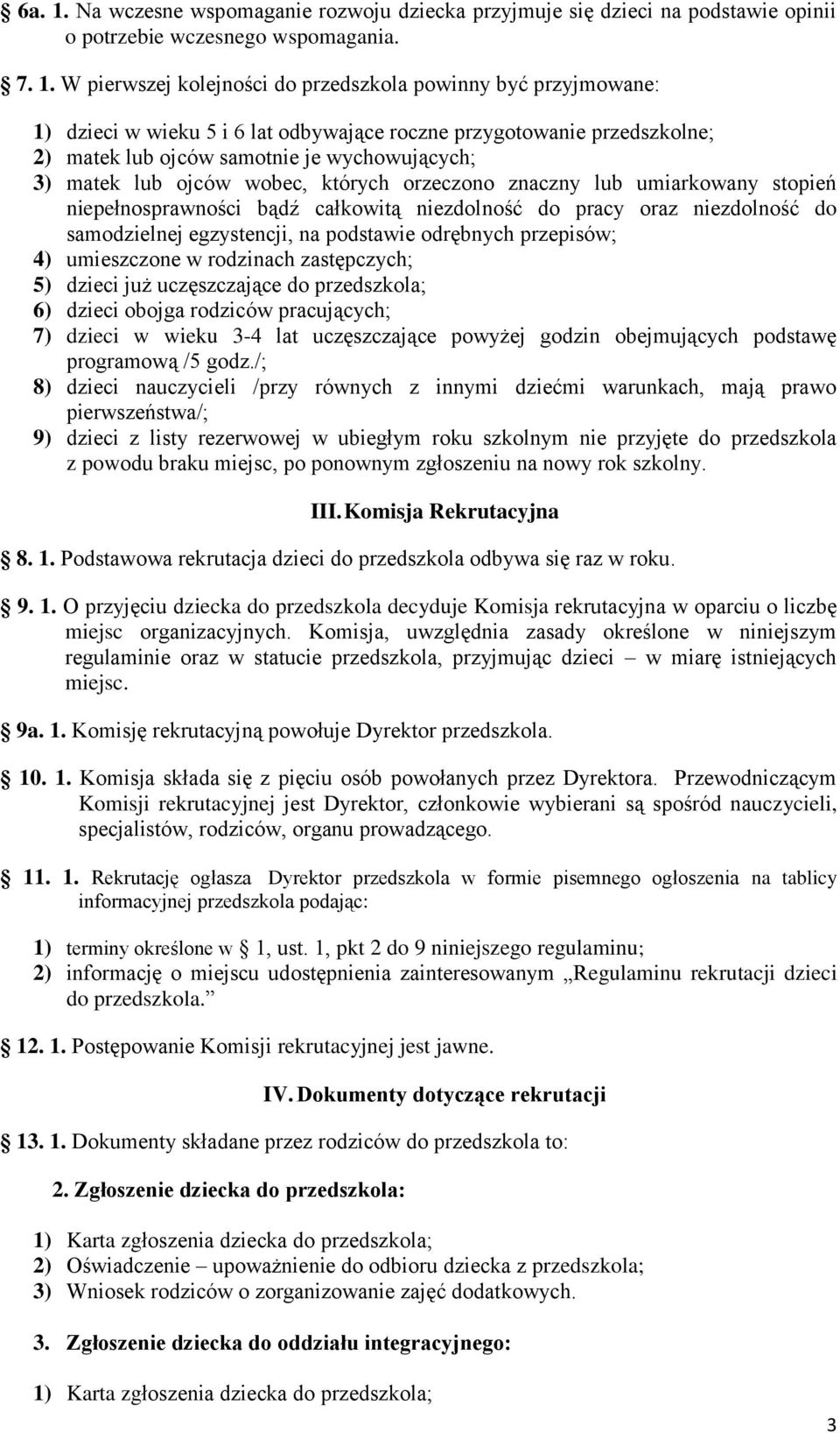 W pierwszej kolejności do przedszkola powinny być przyjmowane: 1) dzieci w wieku 5 i 6 lat odbywające roczne przygotowanie przedszkolne; 2) matek lub ojców samotnie je wychowujących; 3) matek lub