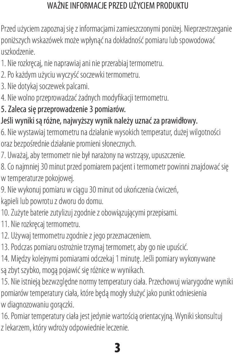 Po każdym użyciu wyczyść soczewki termometru. 3. Nie dotykaj soczewek palcami. 4. Nie wolno przeprowadzać żadnych modyfikacji termometru. 5. Zaleca się przeprowadzenie 3 pomiarów.