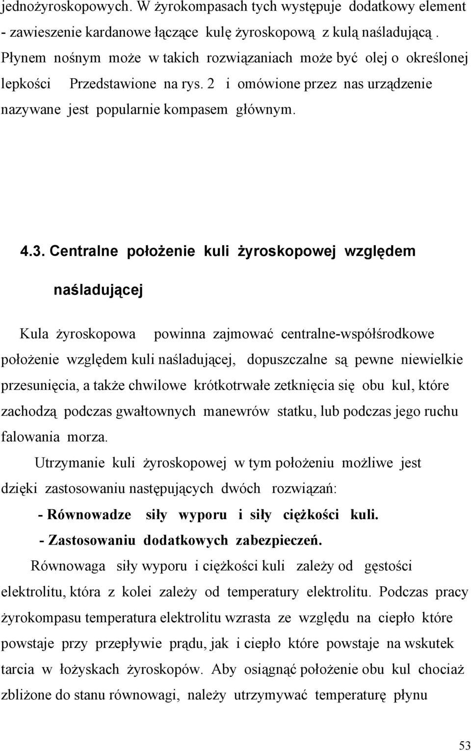 Centralne położenie kuli żyroskopowej względem naśladującej Kula żyroskopowa powinna zajmować centralne-współśrodkowe położenie względem kuli naśladującej, dopuszczalne są pewne niewielkie