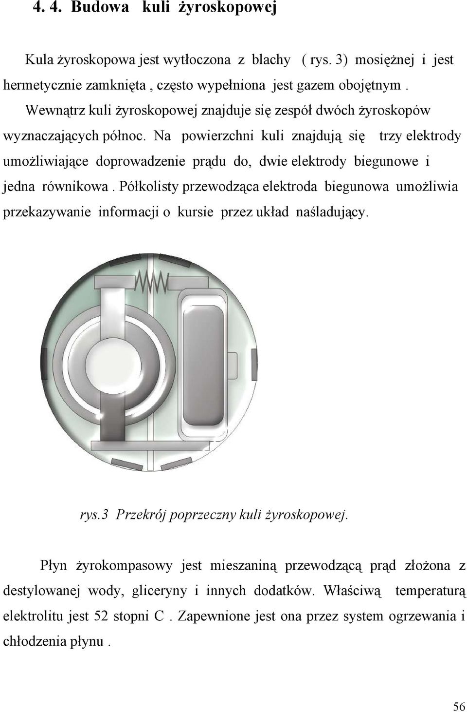 Na powierzchni kuli znajdują się trzy elektrody umożliwiające doprowadzenie prądu do, dwie elektrody biegunowe i jedna równikowa.