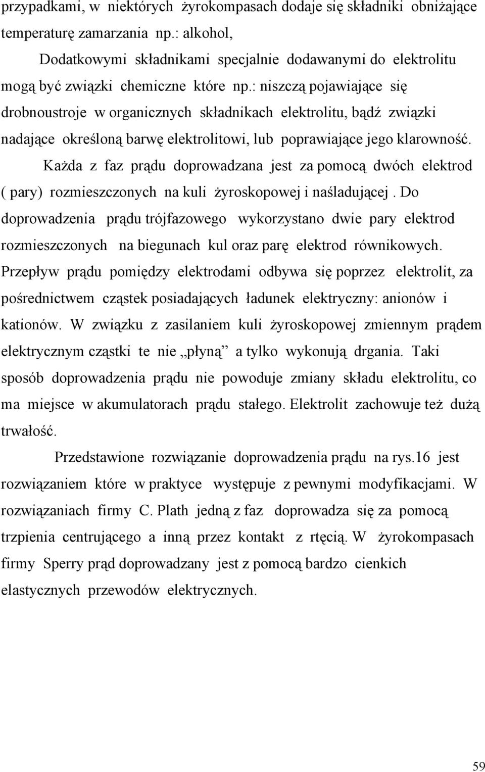 : niszczą pojawiające się drobnoustroje w organicznych składnikach elektrolitu, bądź związki nadające określoną barwę elektrolitowi, lub poprawiające jego klarowność.