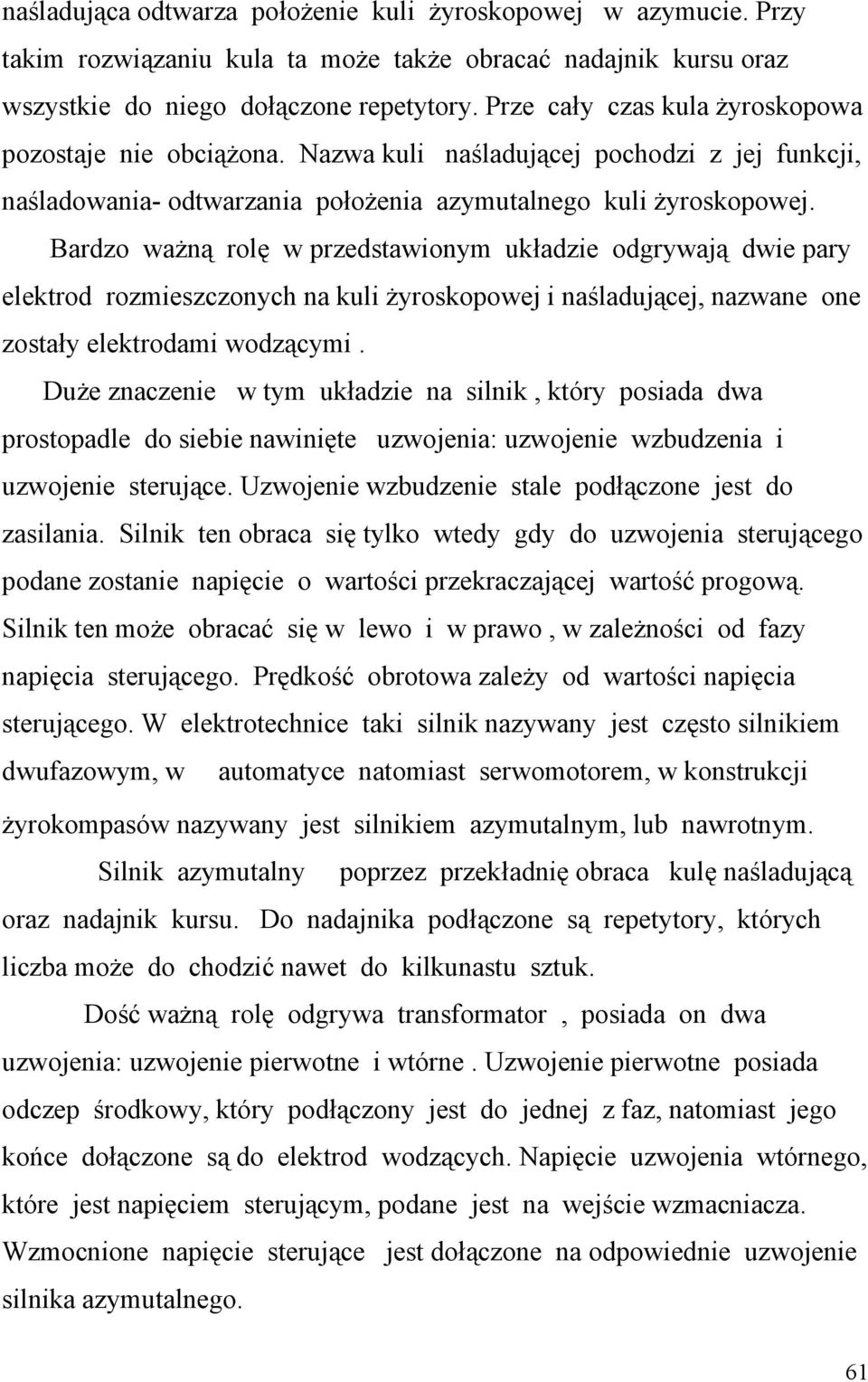 Bardzo ważną rolę w przedstawionym układzie odgrywają dwie pary elektrod rozmieszczonych na kuli żyroskopowej i naśladującej, nazwane one zostały elektrodami wodzącymi.