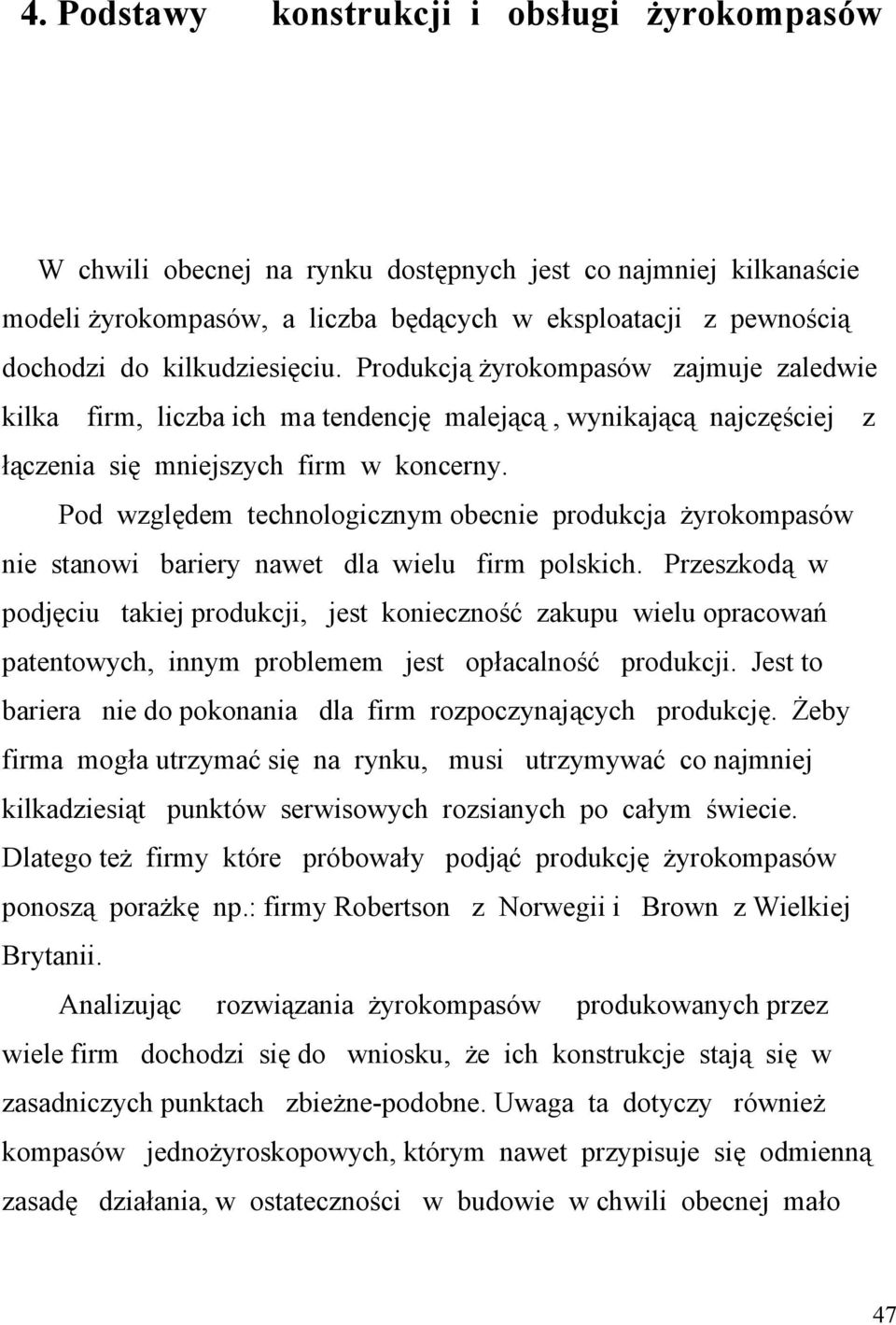 Pod względem technologicznym obecnie produkcja żyrokompasów nie stanowi bariery nawet dla wielu firm polskich.