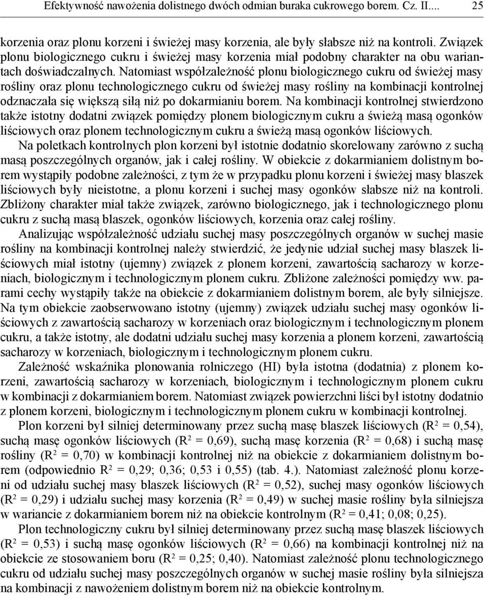 Natomiast współzależność plonu biologicznego cukru od świeżej masy rośliny oraz plonu technologicznego cukru od świeżej masy rośliny na kombinacji kontrolnej odznaczała się większą siłą niż po