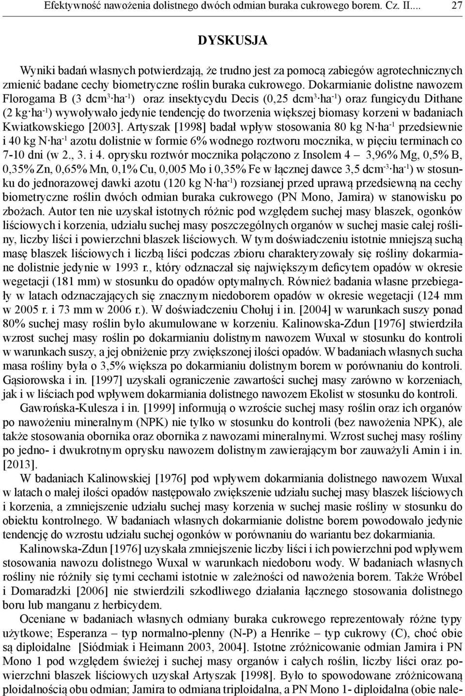 Dokarmianie dolistne nawozem Florogama B (3 dcm 3 ha -1 ) oraz insektycydu Decis (0,25 dcm 3 ha -1 ) oraz fungicydu Dithane (2 kg ha -1 ) wywoływało jedynie tendencję do tworzenia większej biomasy