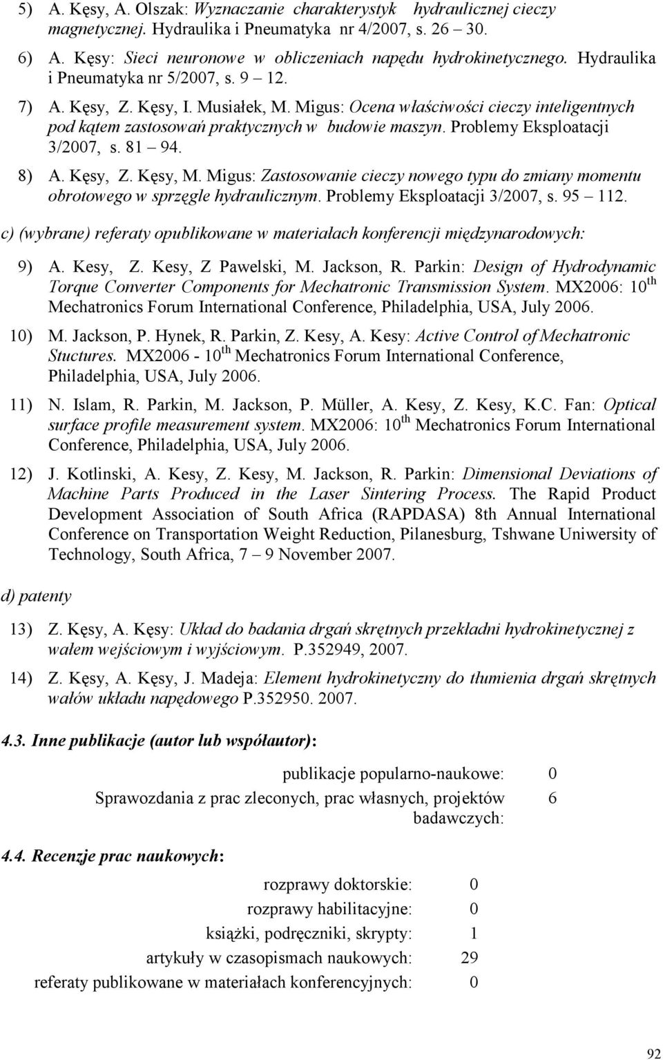 Problemy Eksploatacji 3/2007, s. 81 94. 8) A. Kęsy, Z. Kęsy, M. Migus: Zastosowanie cieczy nowego typu do zmiany momentu obrotowego w sprzęgle hydraulicznym. Problemy Eksploatacji 3/2007, s. 95 112.