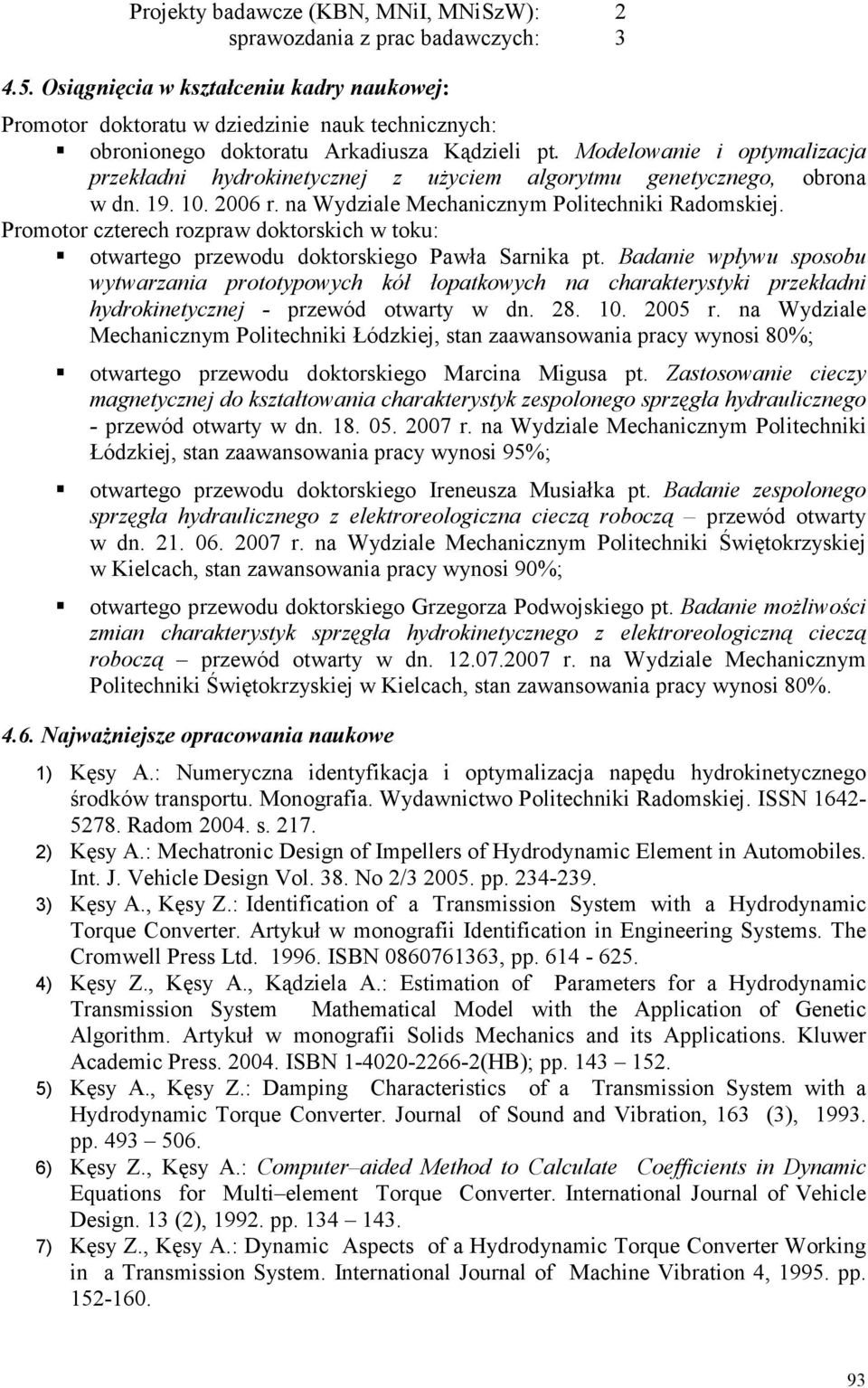 Modelowanie i optymalizacja przekładni hydrokinetycznej z użyciem algorytmu genetycznego, obrona w dn. 19. 10. 2006 r. na Wydziale Mechanicznym Politechniki Radomskiej.