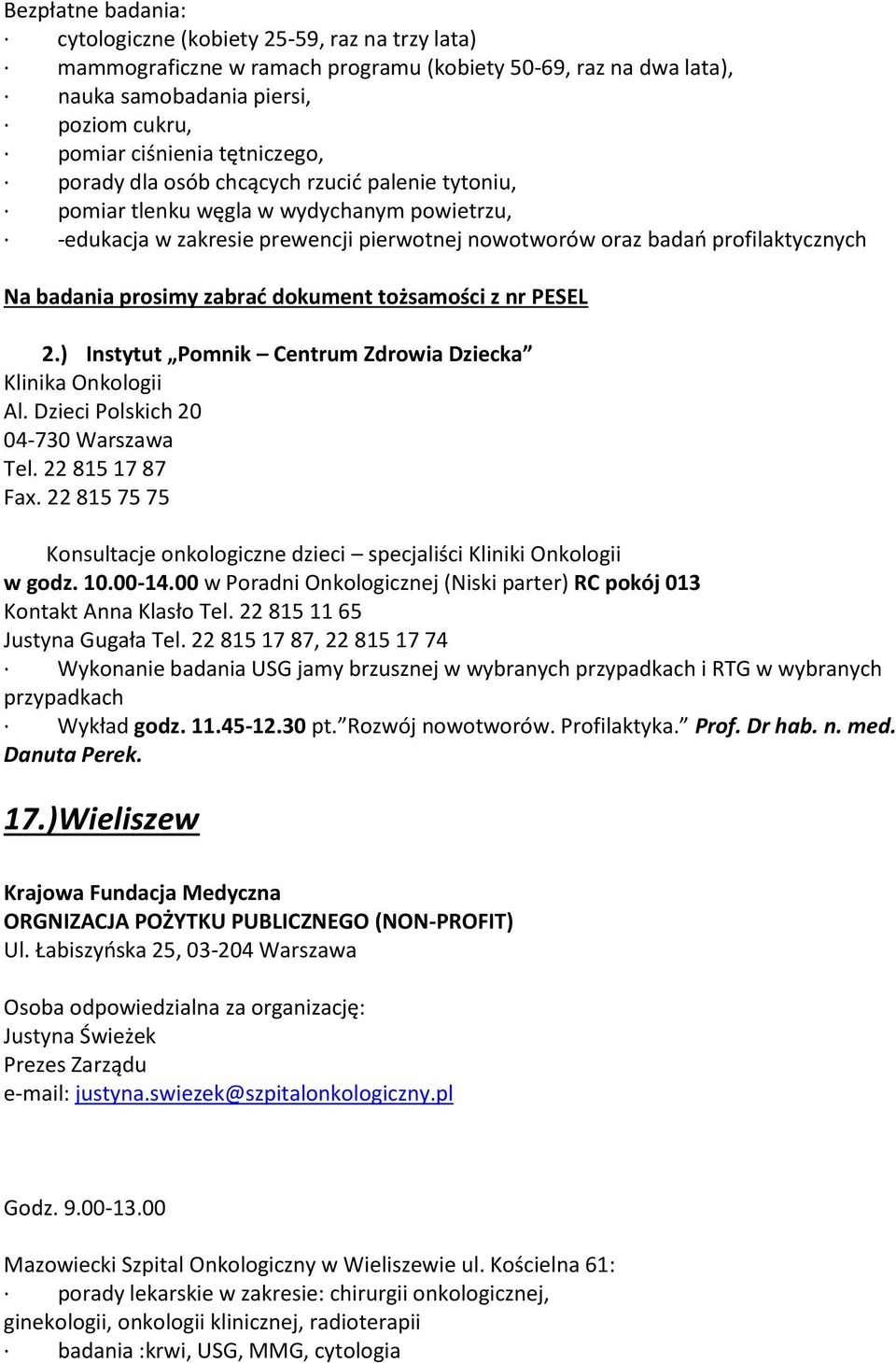 prosimy zabrać dokument tożsamości z nr PESEL 2.) Instytut Pomnik Centrum Zdrowia Dziecka Klinika Onkologii Al. Dzieci Polskich 20 04-730 Warszawa Tel. 22 815 17 87 Fax.