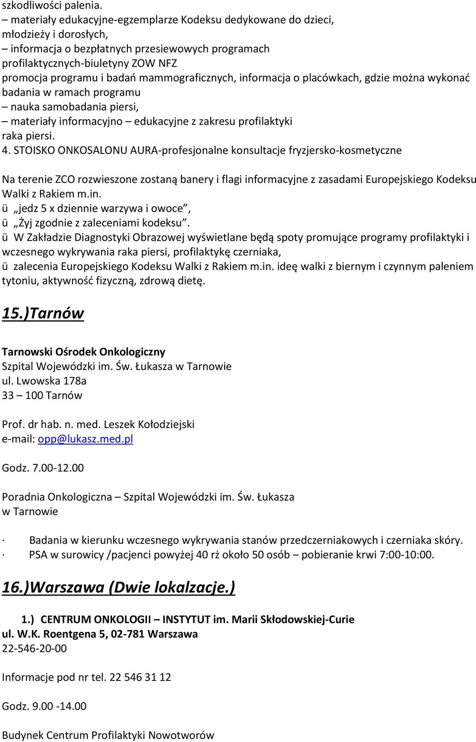 mammograficznych, informacja o placówkach, gdzie można wykonać badania w ramach programu nauka samobadania piersi, materiały informacyjno edukacyjne z zakresu profilaktyki raka piersi. 4.