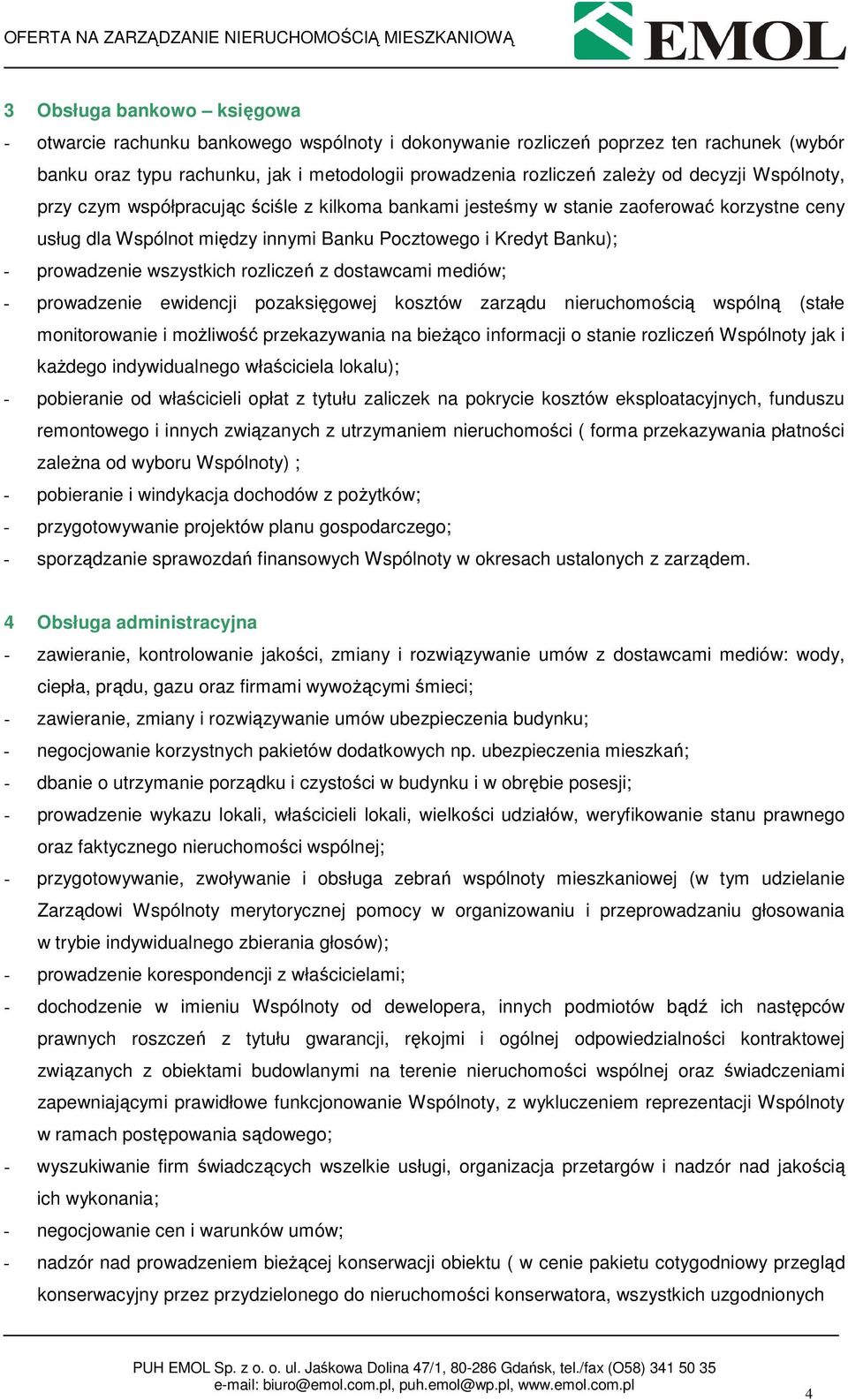 wszystkich rozliczeń z dostawcami mediów; - prowadzenie ewidencji pozaksięgowej kosztów zarządu nieruchomością wspólną (stałe monitorowanie i moŝliwość przekazywania na bieŝąco informacji o stanie