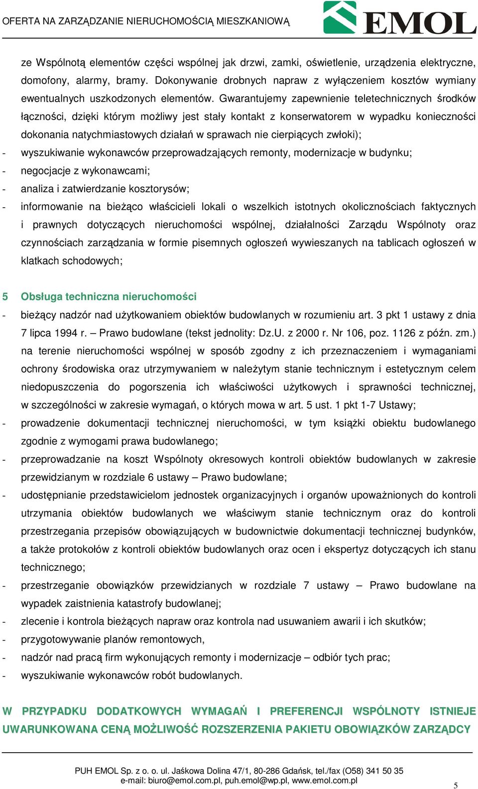 Gwarantujemy zapewnienie teletechnicznych środków łączności, dzięki którym moŝliwy jest stały kontakt z konserwatorem w wypadku konieczności dokonania natychmiastowych działań w sprawach nie