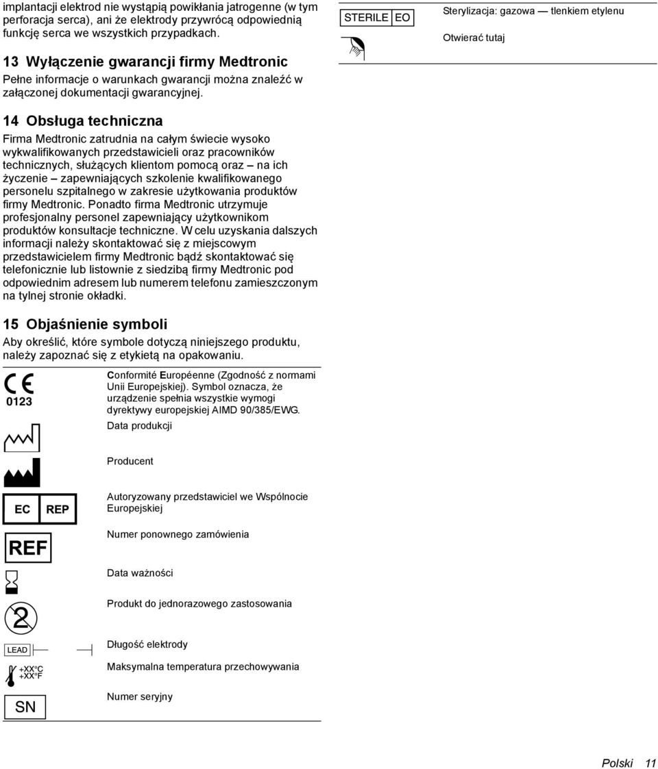 Sterylizacja: gazowa tlenkiem etylenu Otwierać tutaj 14 Obsługa techniczna Firma Medtronic zatrudnia na całym świecie wysoko wykwalifikowanych przedstawicieli oraz pracowników technicznych, służących