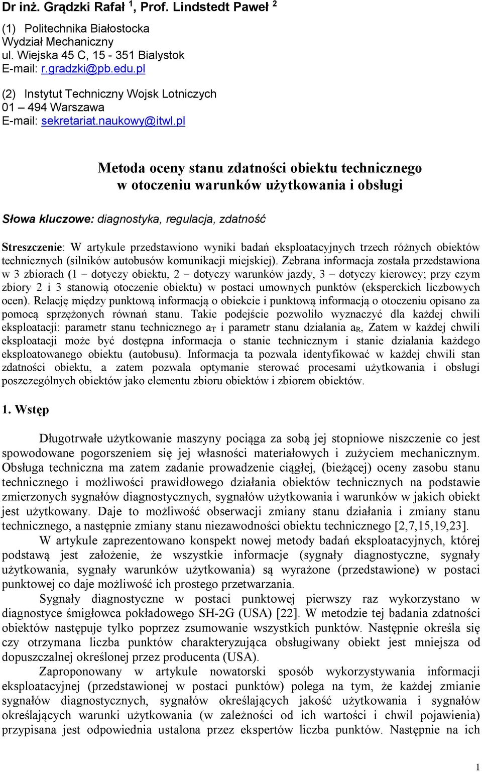 pl Metoda oceny stanu zdatności obiektu technicznego w otoczeniu warunków użytkowania i obsługi Słowa kluczowe: diagnostyka, regulacja, zdatność Streszczenie: W artykule przedstawiono wyniki badań