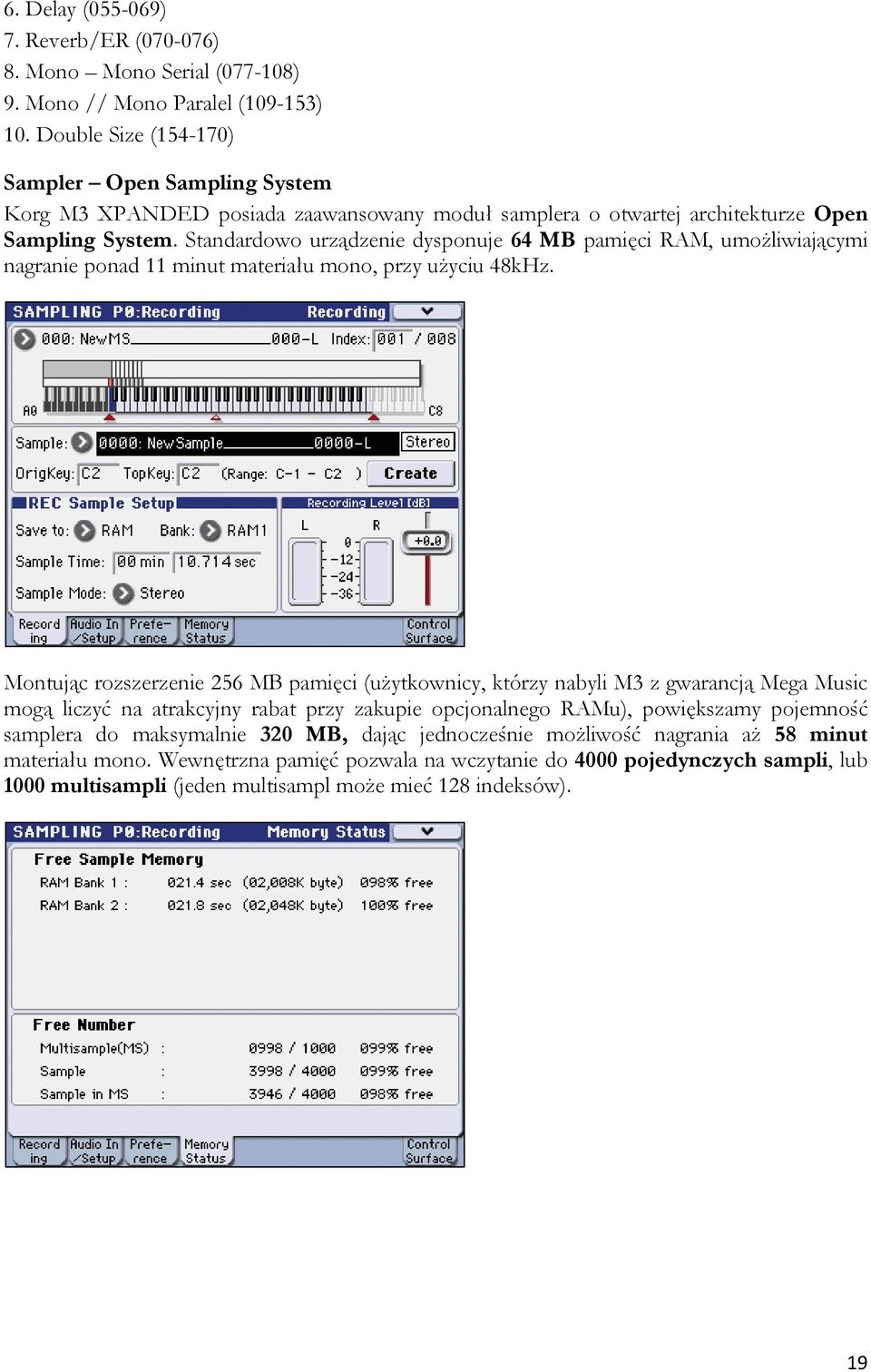 Standardowo urządzenie dysponuje 64 MB pamięci RAM, umożliwiającymi nagranie ponad 11 minut materiału mono, przy użyciu 48kHz.