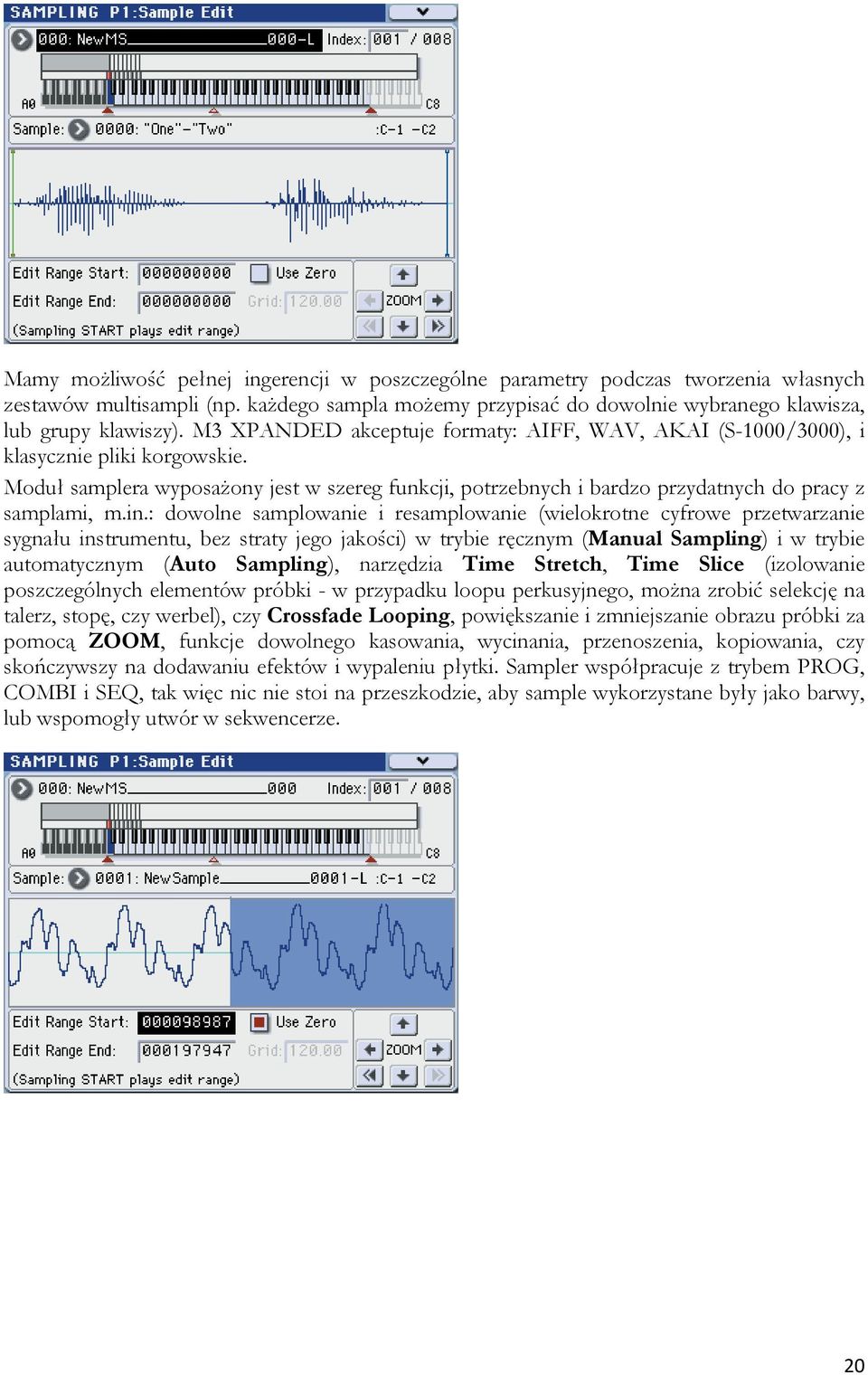 : dowolne samplowanie i resamplowanie (wielokrotne cyfrowe przetwarzanie sygnału instrumentu, bez straty jego jakości) w trybie ręcznym (Manual Sampling) i w trybie automatycznym (Auto Sampling),