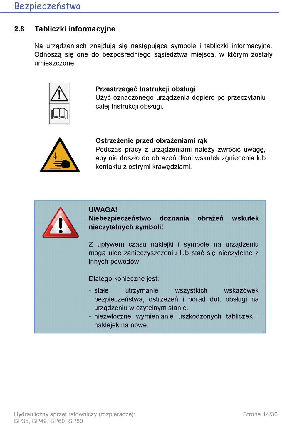 Ostrzeżenie przed obrażeniami rąk Podczas pracy z urządzeniami należy zwrócić uwagę, aby nie doszło do obrażeń dłoni wskutek zgniecenia lub kontaktu z ostrymi krawędziami. UWAGA!