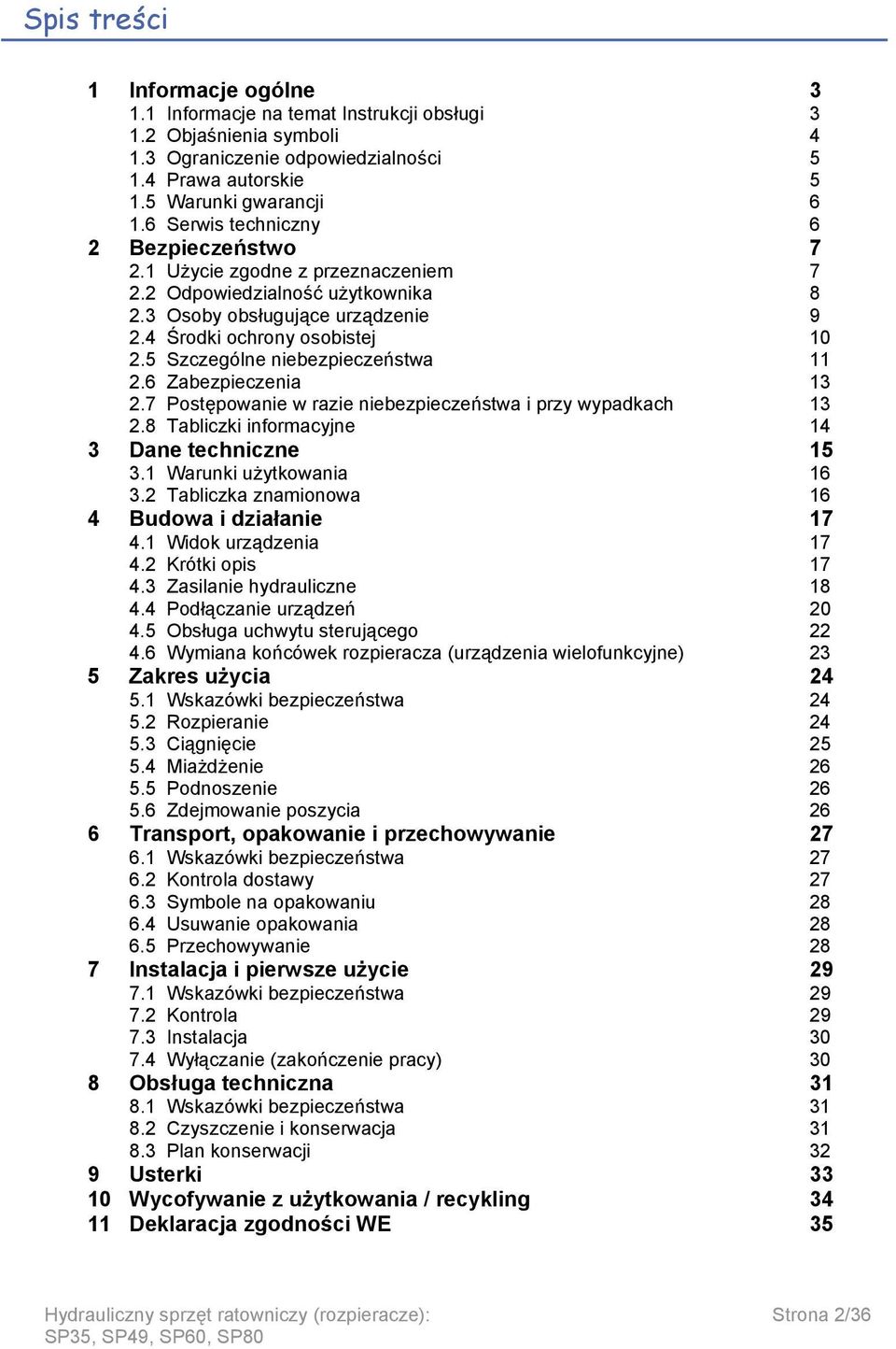 5 Szczególne niebezpieczeństwa 11 2.6 Zabezpieczenia 13 2.7 Postępowanie w razie niebezpieczeństwa i przy wypadkach 13 2.8 Tabliczki informacyjne 14 3 Dane techniczne 15 3.1 Warunki użytkowania 16 3.