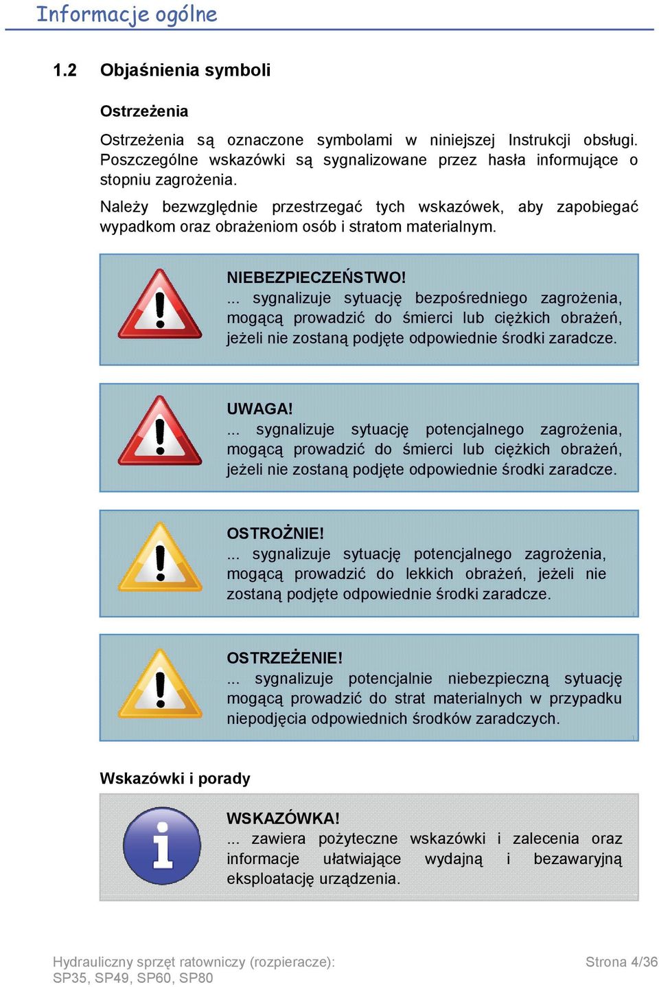 Należy bezwzględnie przestrzegać tych wskazówek, aby zapobiegać wypadkom oraz obrażeniom osób i stratom materialnym. NIEBEZPIECZEŃSTWO!