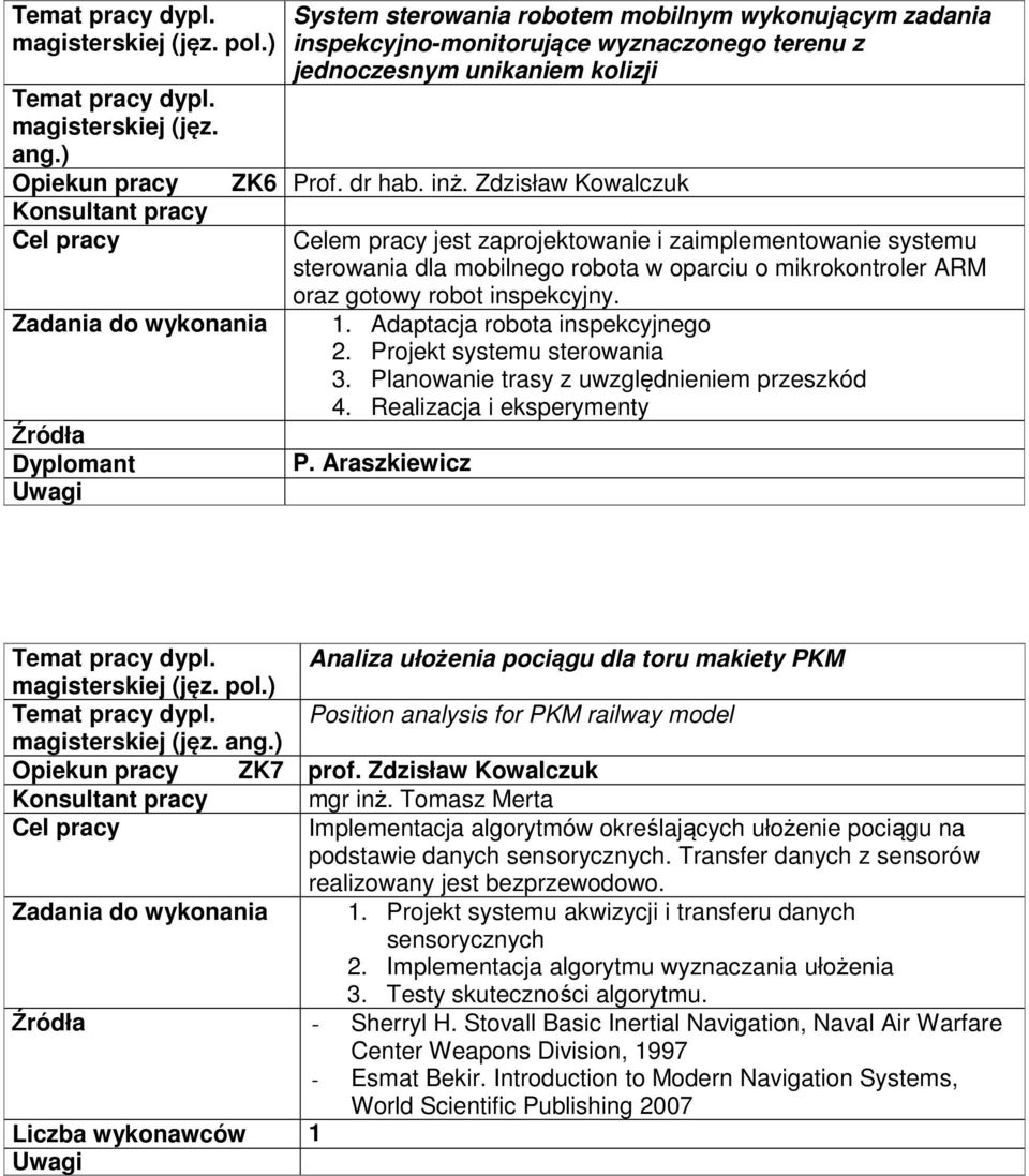 Zdzisław Kowalczuk Celem pracy jest zaprojektowanie i zaimplementowanie systemu sterowania dla mobilnego robota w oparciu o mikrokontroler ARM oraz gotowy robot inspekcyjny. 1.