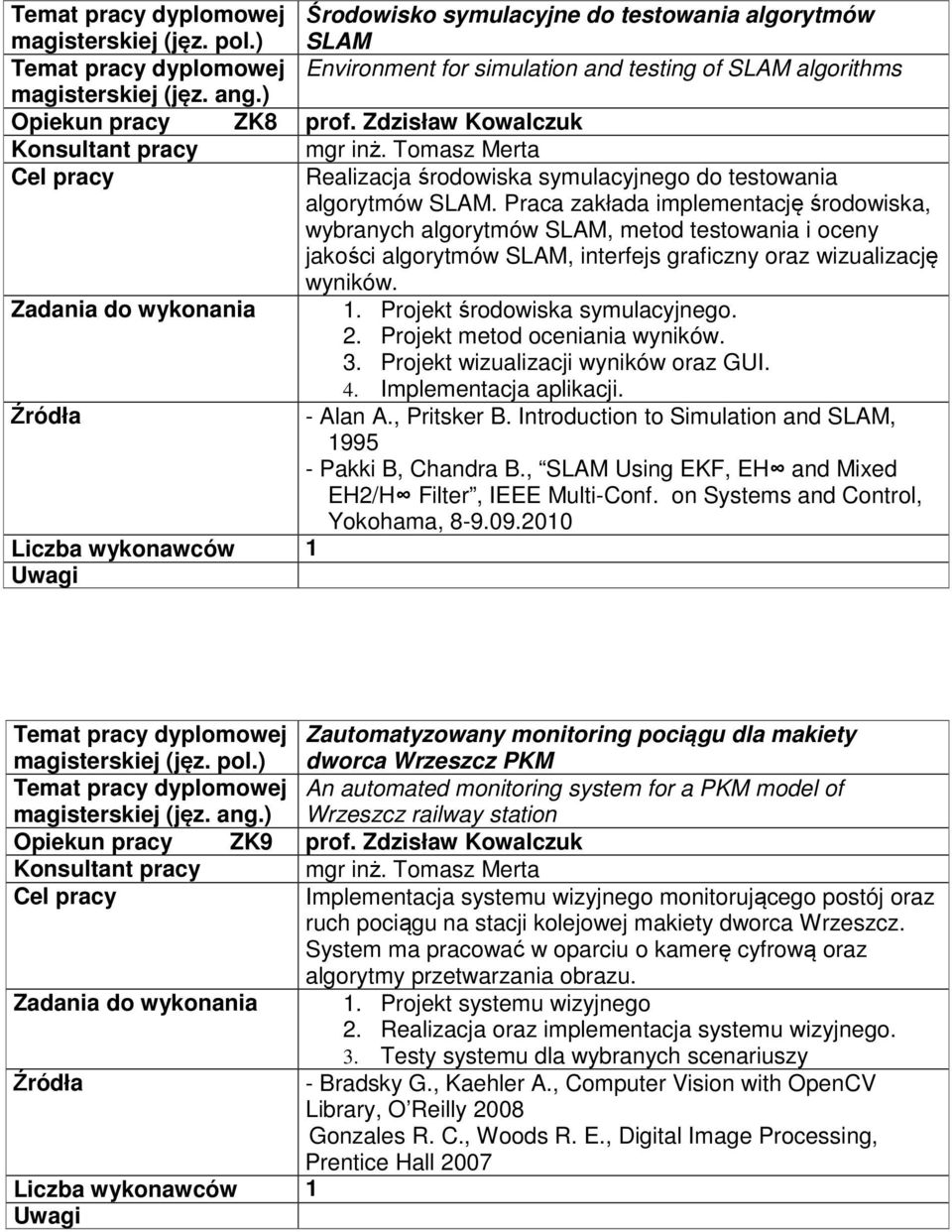 Praca zakłada implementację środowiska, wybranych algorytmów SLAM, metod testowania i oceny jakości algorytmów SLAM, interfejs graficzny oraz wizualizację wyników. 1. Projekt środowiska symulacyjnego.