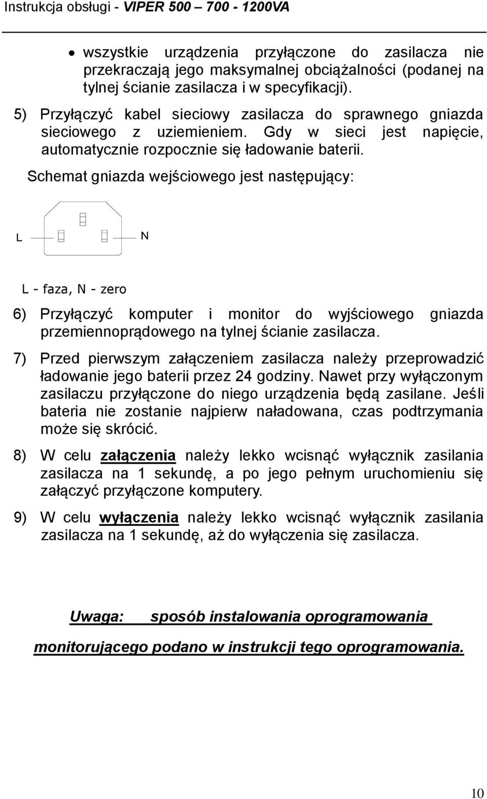 Schemat gniazda wejściowego jest następujący: L N L - faza, N - zero 6) Przyłączyć komputer i monitor do wyjściowego gniazda przemiennoprądowego na tylnej ścianie zasilacza.