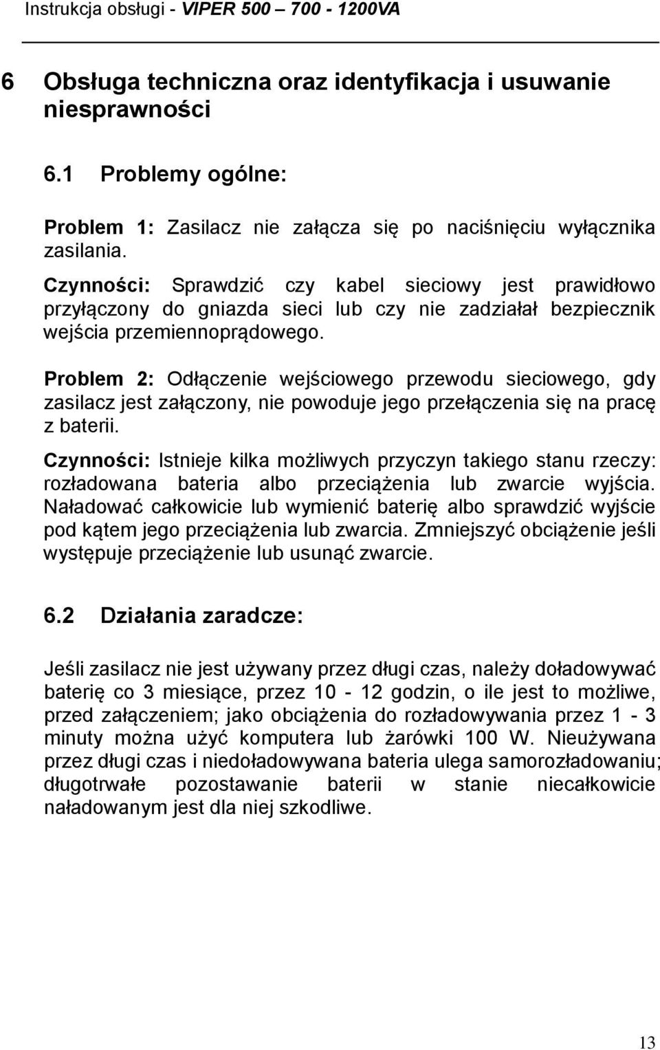 Problem 2: Odłączenie wejściowego przewodu sieciowego, gdy zasilacz jest załączony, nie powoduje jego przełączenia się na pracę z baterii.