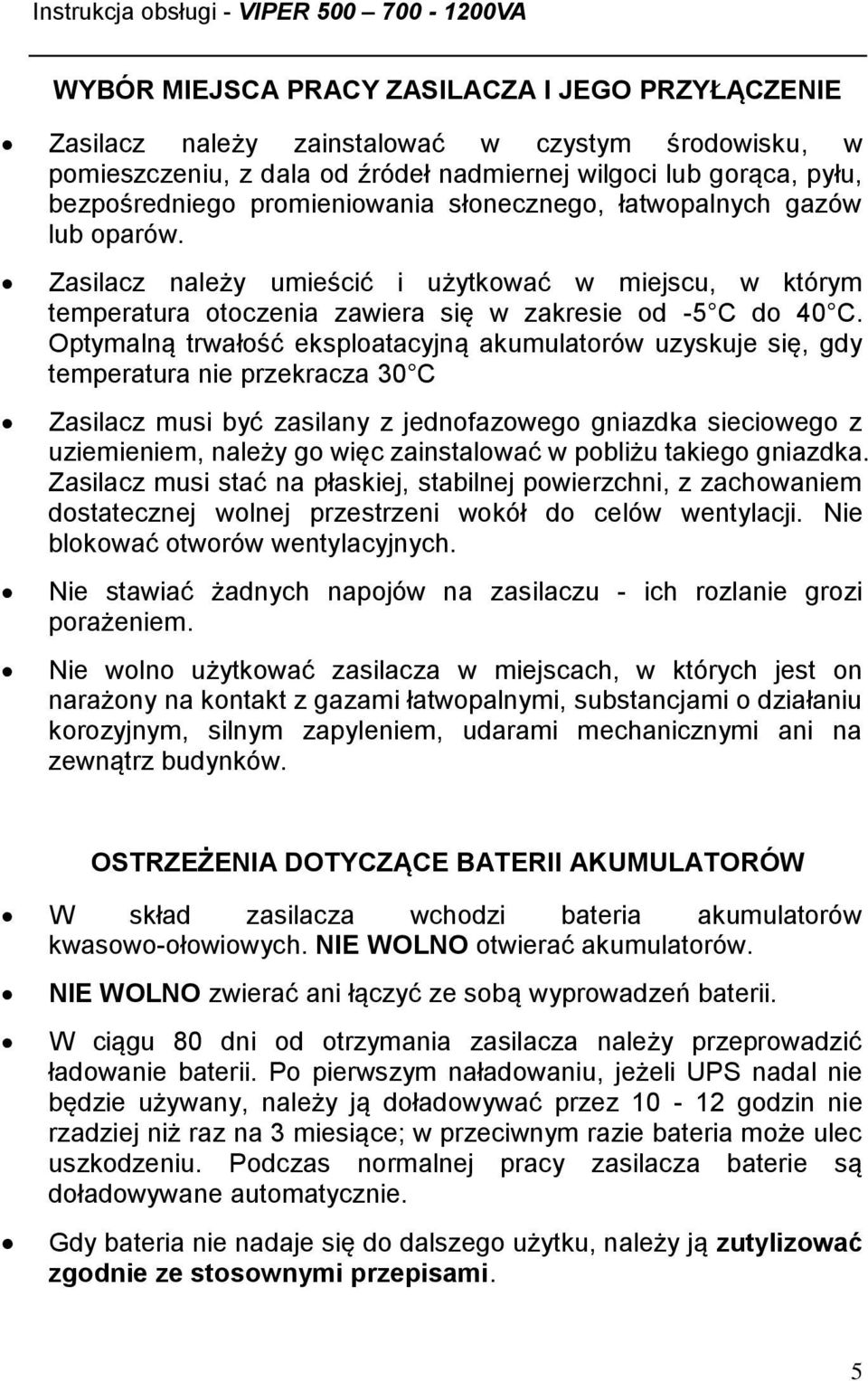 Optymalną trwałość eksploatacyjną akumulatorów uzyskuje się, gdy temperatura nie przekracza 30 C Zasilacz musi być zasilany z jednofazowego gniazdka sieciowego z uziemieniem, należy go więc