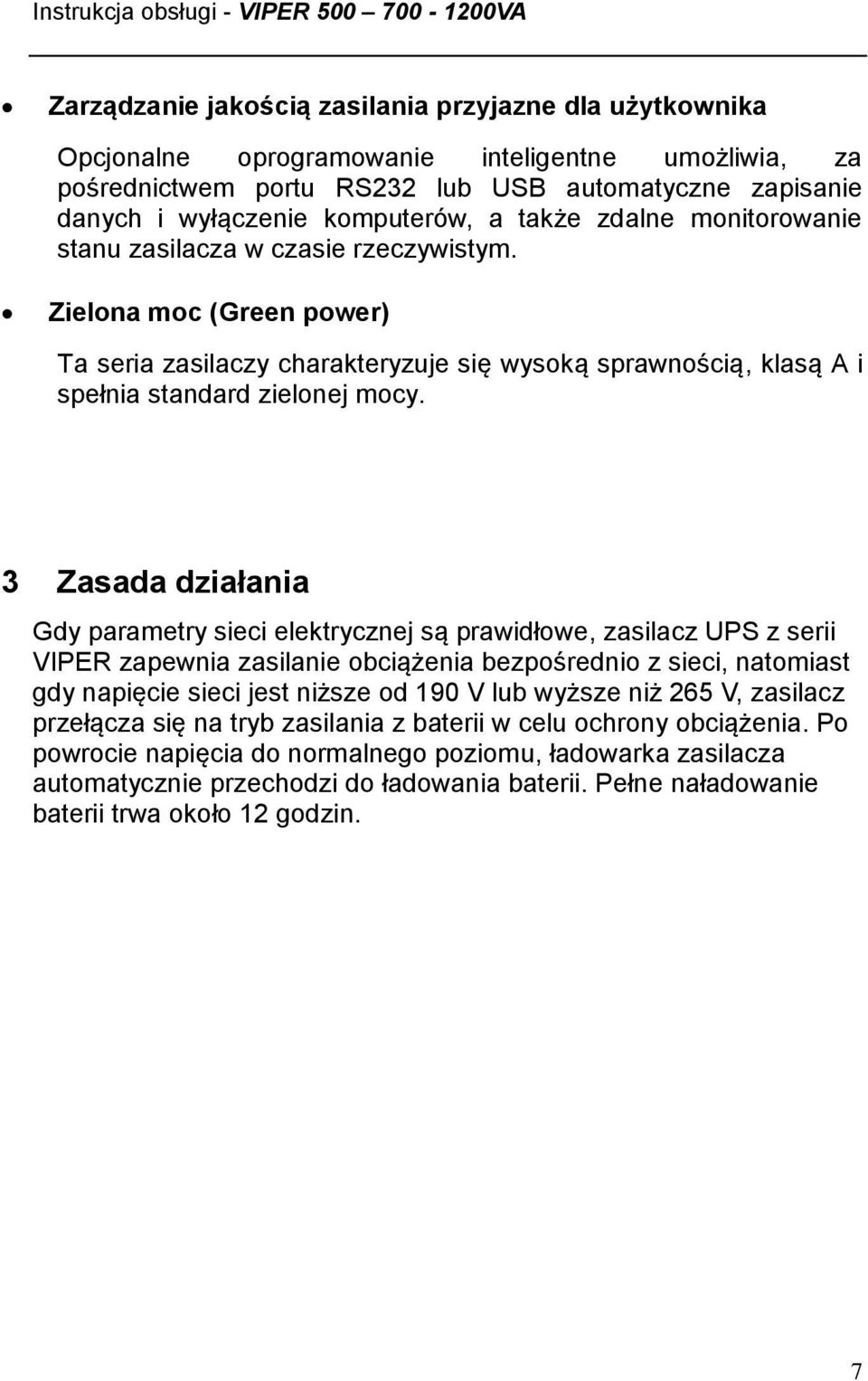 3 Zasada działania Gdy parametry sieci elektrycznej są prawidłowe, zasilacz UPS z serii VIPER zapewnia zasilanie obciążenia bezpośrednio z sieci, natomiast gdy napięcie sieci jest niższe od 190 V lub