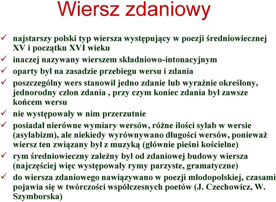 wymiary wersów, różne ilości sylab w wersie (asylabizm), ale niekiedy wyrównywano długości wersów, ponieważ wiersz ten związany był z muzyką (głównie pieśni kościelne) rym średniowieczny zależny był