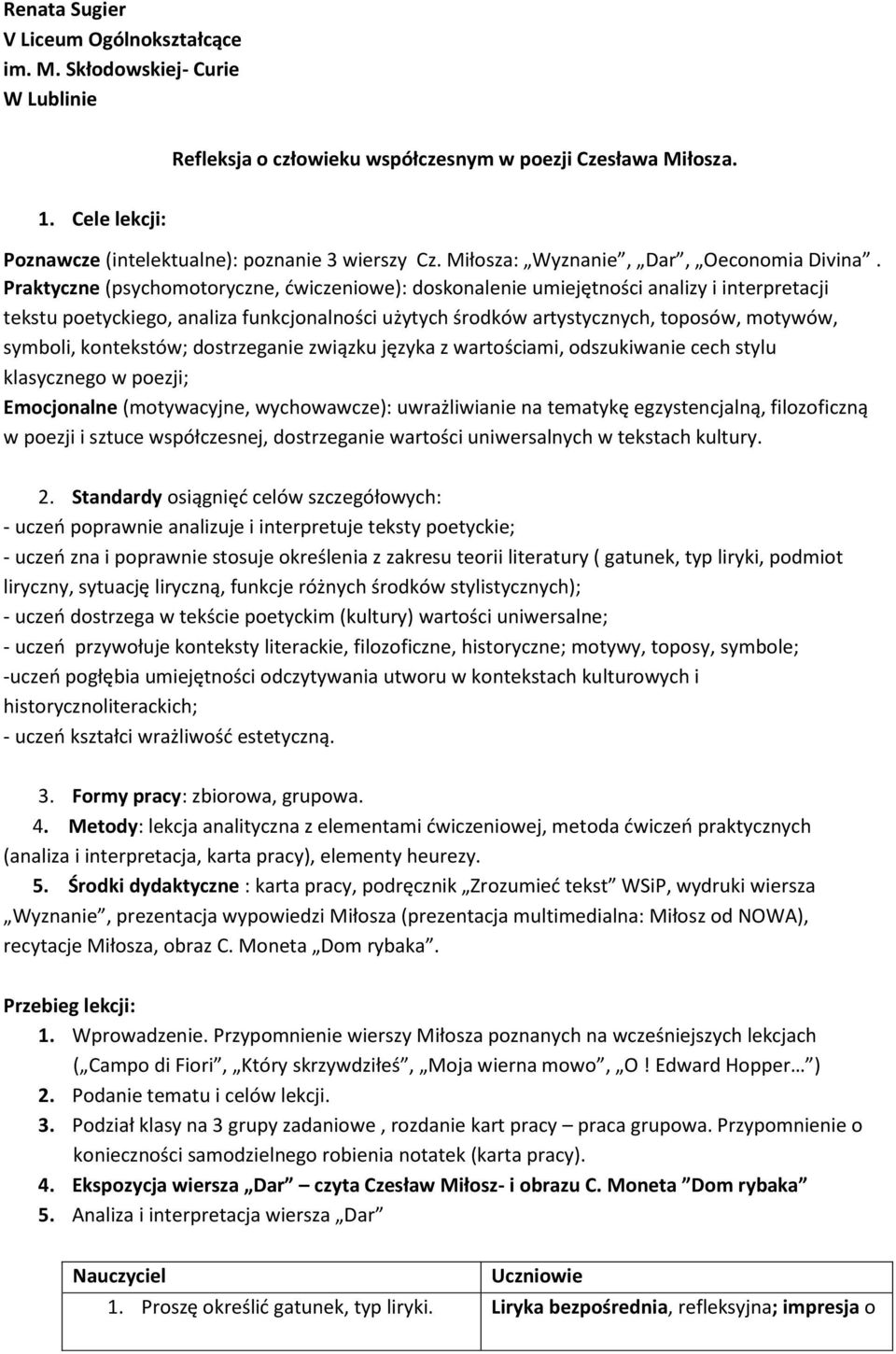 Praktyczne (psychomotoryczne, ćwiczeniowe): doskonalenie umiejętności analizy i interpretacji tekstu poetyckiego, analiza funkcjonalności użytych środków artystycznych, toposów, motywów, symboli,