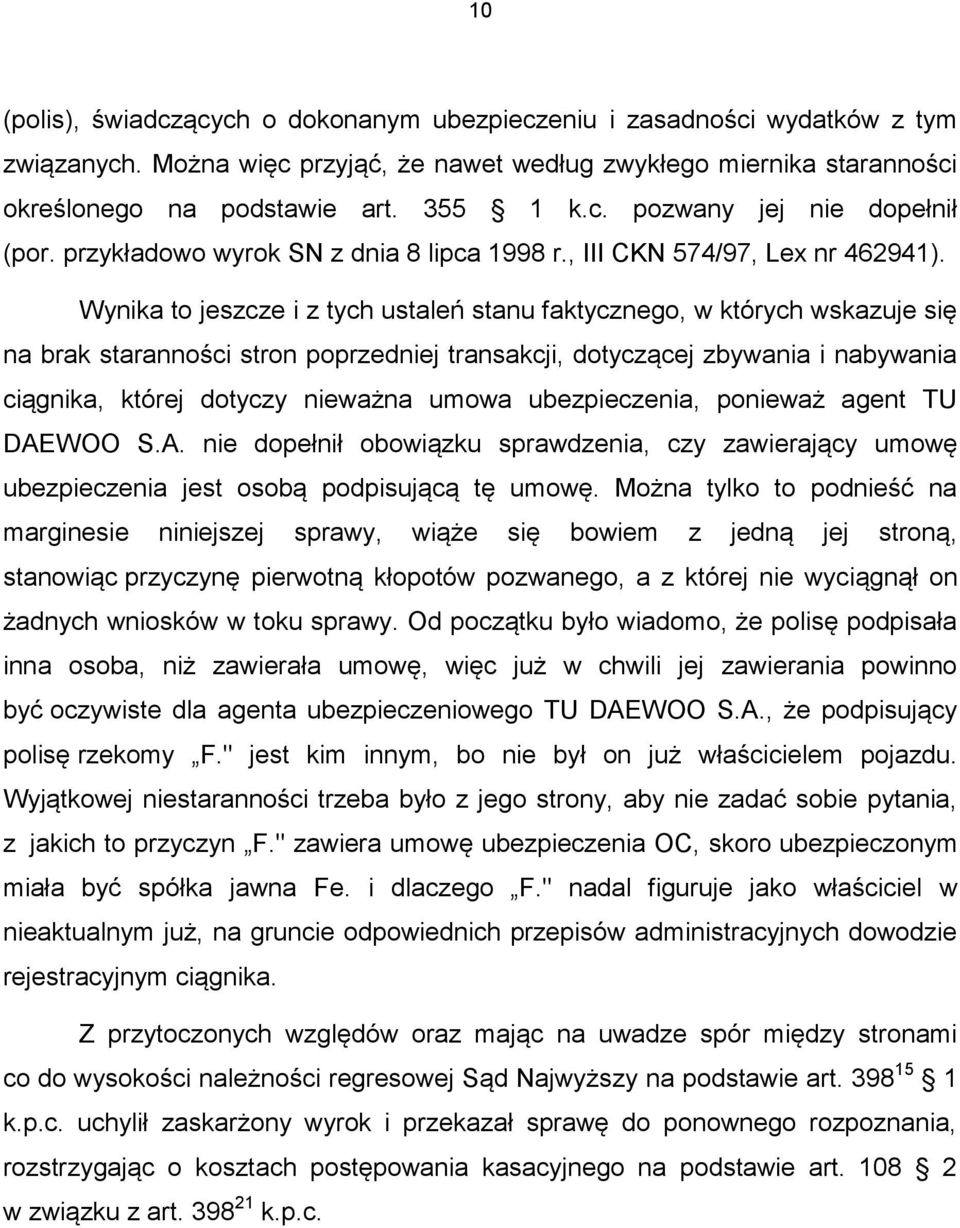 Wynika to jeszcze i z tych ustaleń stanu faktycznego, w których wskazuje się na brak staranności stron poprzedniej transakcji, dotyczącej zbywania i nabywania ciągnika, której dotyczy nieważna umowa