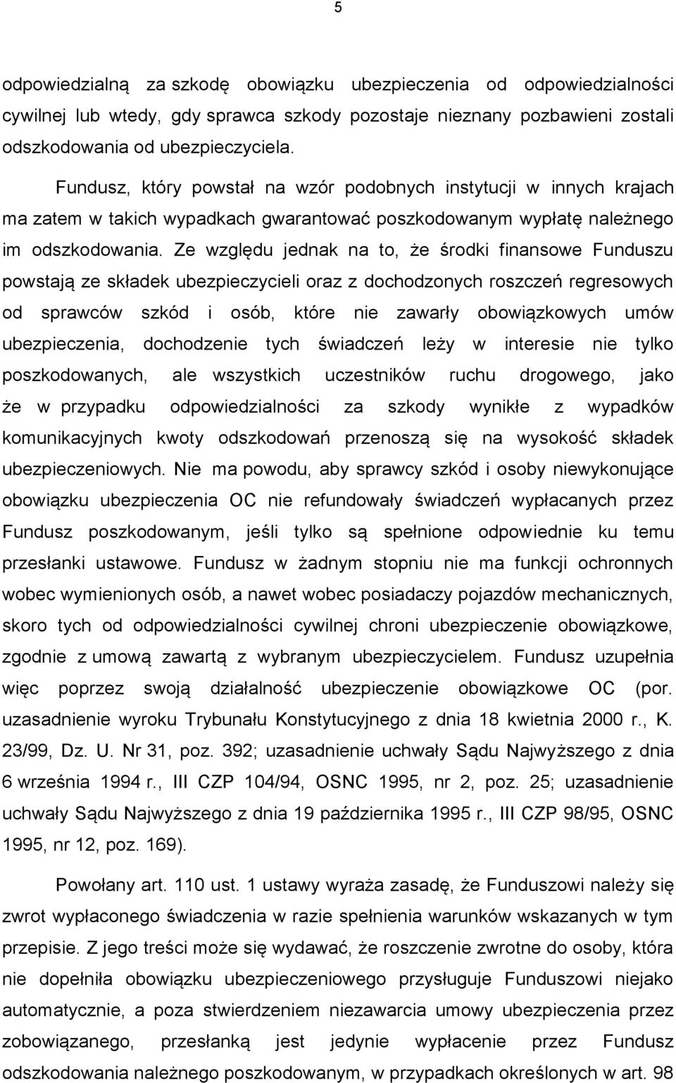 Ze względu jednak na to, że środki finansowe Funduszu powstają ze składek ubezpieczycieli oraz z dochodzonych roszczeń regresowych od sprawców szkód i osób, które nie zawarły obowiązkowych umów