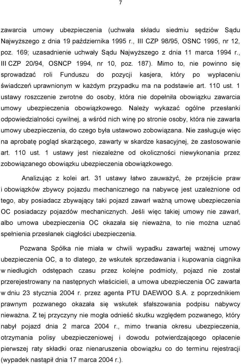 Mimo to, nie powinno się sprowadzać roli Funduszu do pozycji kasjera, który po wypłaceniu świadczeń uprawnionym w każdym przypadku ma na podstawie art. 110 ust.