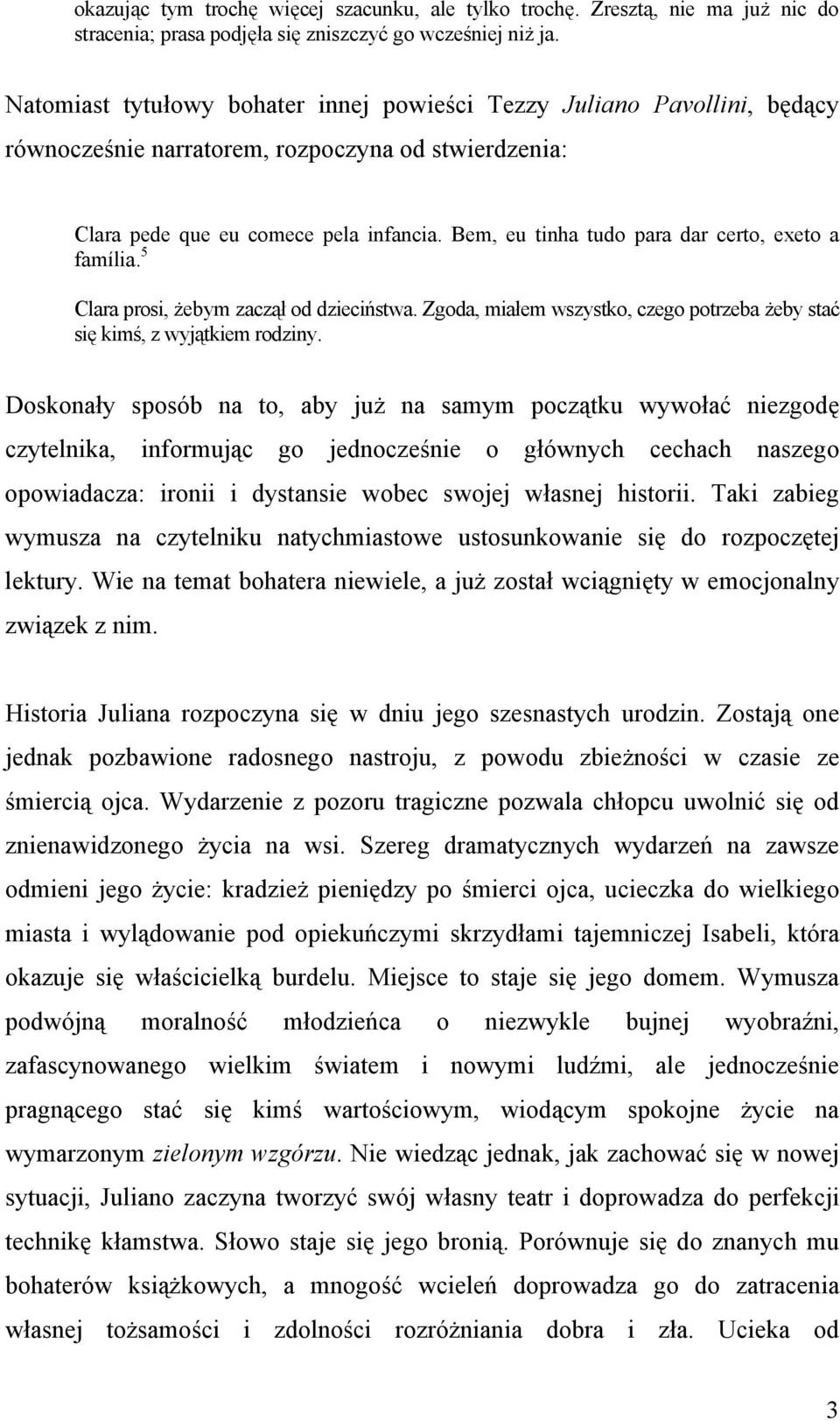 Bem, eu tinha tudo para dar certo, exeto a família. 5 Clara prosi, żebym zaczął od dzieciństwa. Zgoda, miałem wszystko, czego potrzeba żeby stać się kimś, z wyjątkiem rodziny.