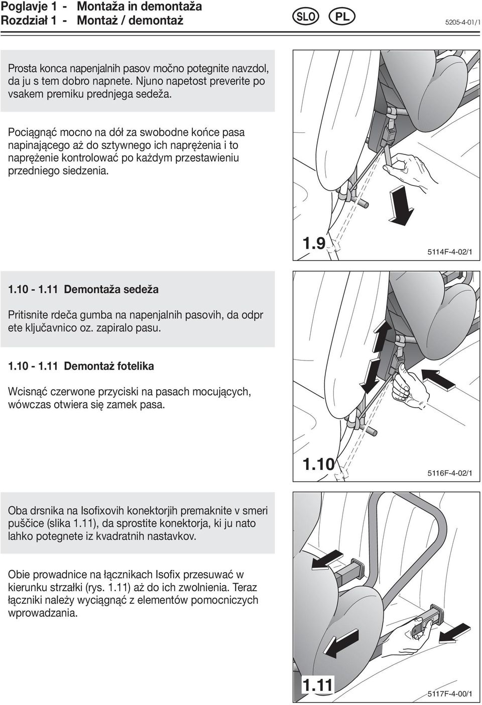 Pociągnąć mocno na dół za swobodne końce pasa napinającego aż do sztywnego ich naprężenia i to naprężenie kontrolować po każdym przestawieniu przedniego siedzenia. 1.9 5114F-4-02/1 1.10-1.