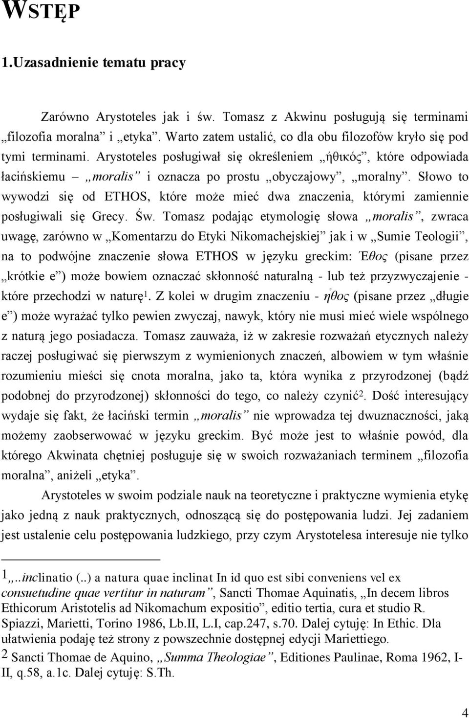 Słowo to wywodzi się od ETHOS, które może mieć dwa znaczenia, którymi zamiennie posługiwali się Grecy. Św.