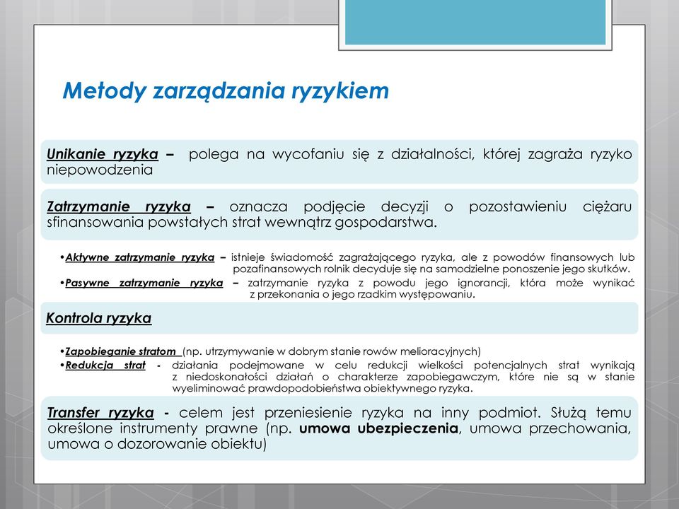 Aktywne zatrzymanie ryzyka istnieje świadomość zagrażającego ryzyka, ale z powodów finansowych lub pozafinansowych rolnik decyduje się na samodzielne ponoszenie jego skutków.