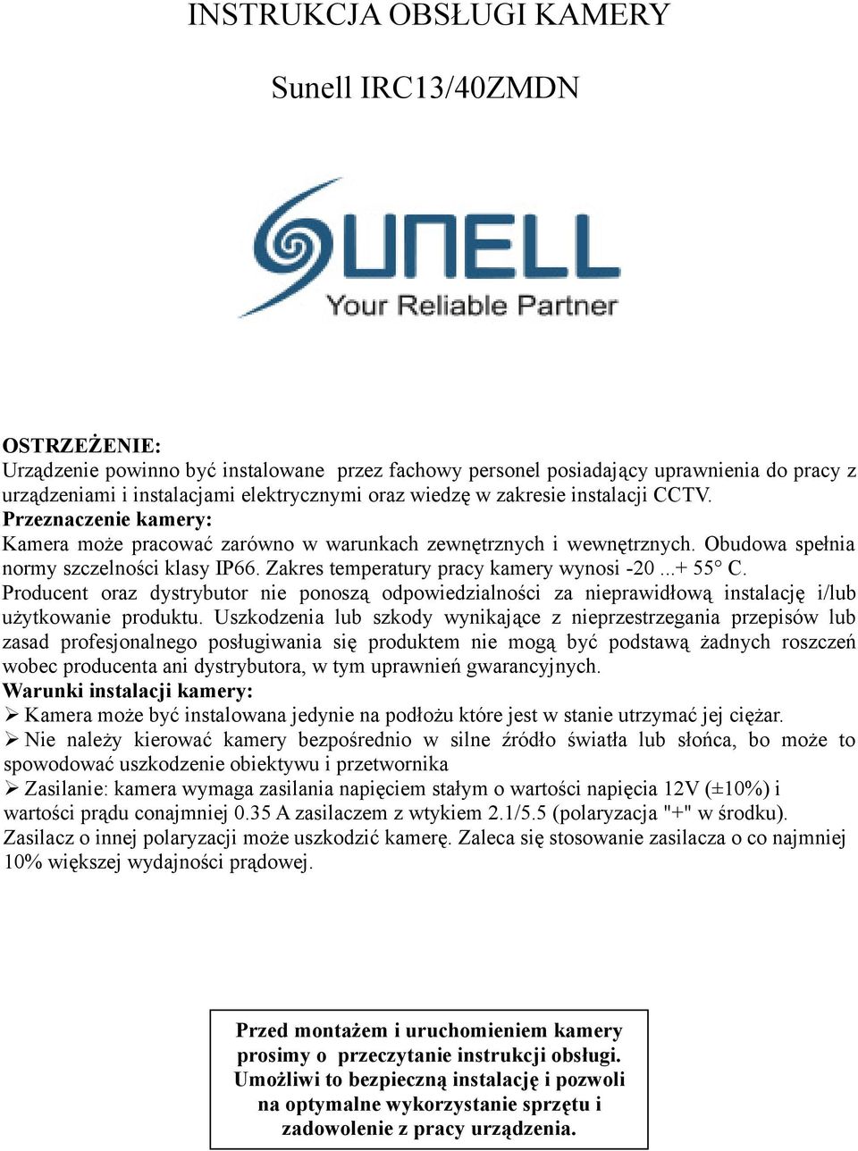 Zakres temperatury pracy kamery wynosi -20...+ 55 C. Producent oraz dystrybutor nie ponoszą odpowiedzialności za nieprawidłową instalację i/lub użytkowanie produktu.